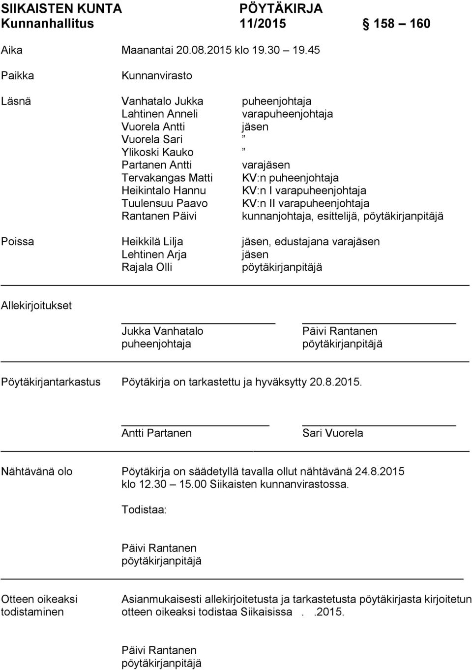 puheenjohtaja Heikintalo Hannu KV:n I varapuheenjohtaja Tuulensuu Paavo KV:n II varapuheenjohtaja Rantanen Päivi kunnanjohtaja, esittelijä, pöytäkirjanpitäjä Poissa Heikkilä Lilja jäsen, edustajana