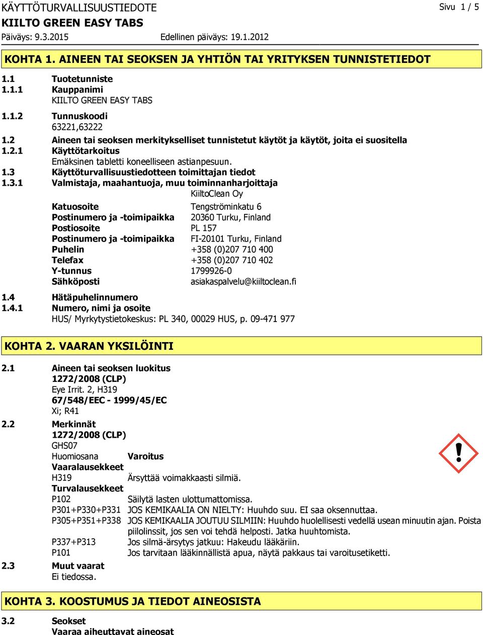 3.1 Valmistaja, maahantuoja, muu toiminnanharjoittaja KiiltoClean Oy Katuosoite Tengströminkatu 6 Postinumero ja toimipaikka 20360 Turku, Finland Postiosoite PL 157 Postinumero ja toimipaikka FI20101