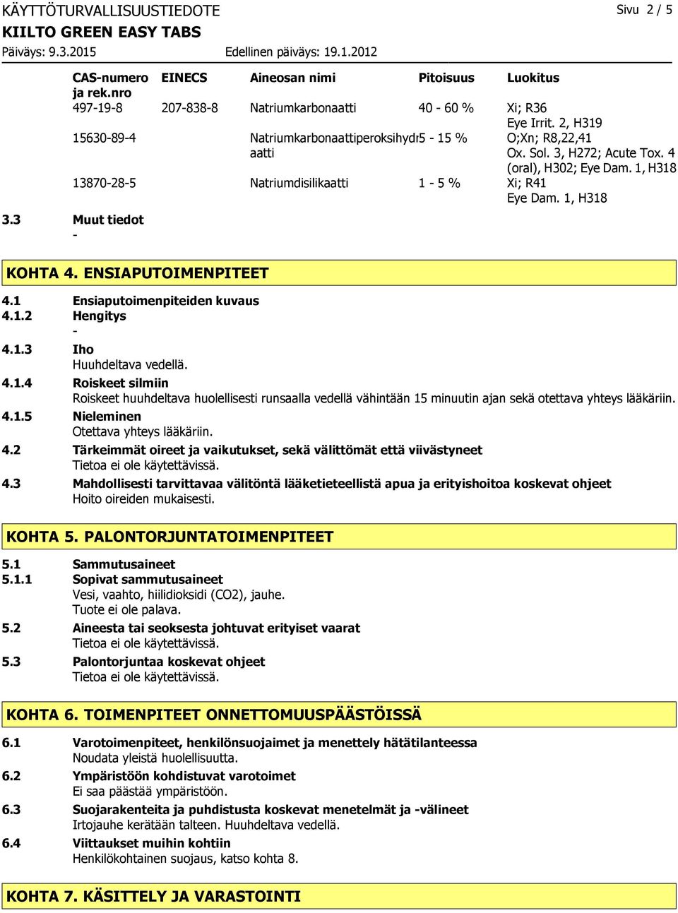 3 Muut tiedot KOHTA 4. ENSIAPUTOIMENPITEET 4.1 Ensiaputoimenpiteiden kuvaus 4.1.2 Hengitys 4.1.3 Iho Huuhdeltava vedellä. 4.1.4 Roiskeet silmiin Roiskeet huuhdeltava huolellisesti runsaalla vedellä vähintään 15 minuutin ajan sekä otettava yhteys lääkäriin.