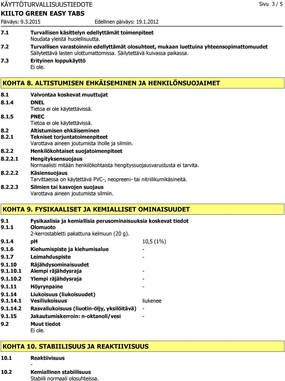 2 Altistumisen ehkäiseminen 8.2.1 Tekniset torjuntatoimenpiteet Varottava aineen joutumista iholle ja silmiin. 8.2.2 Henkilökohtaiset suojatoimenpiteet 8.2.2.1 Hengityksensuojaus Normaalisti mitään henkilökohtaista hengityssuojausvarustusta ei tarvita.