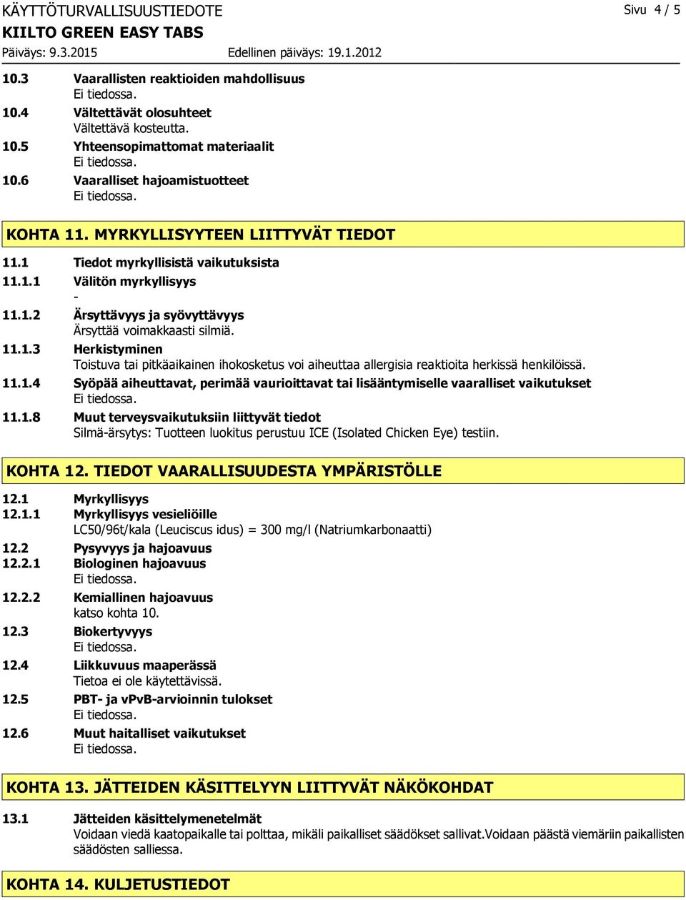 11.1.4 Syöpää aiheuttavat, perimää vaurioittavat tai lisääntymiselle vaaralliset vaikutukset 11.1.8 Muut terveysvaikutuksiin liittyvät tiedot Silmäärsytys: Tuotteen luokitus perustuu ICE (Isolated Chicken Eye) testiin.