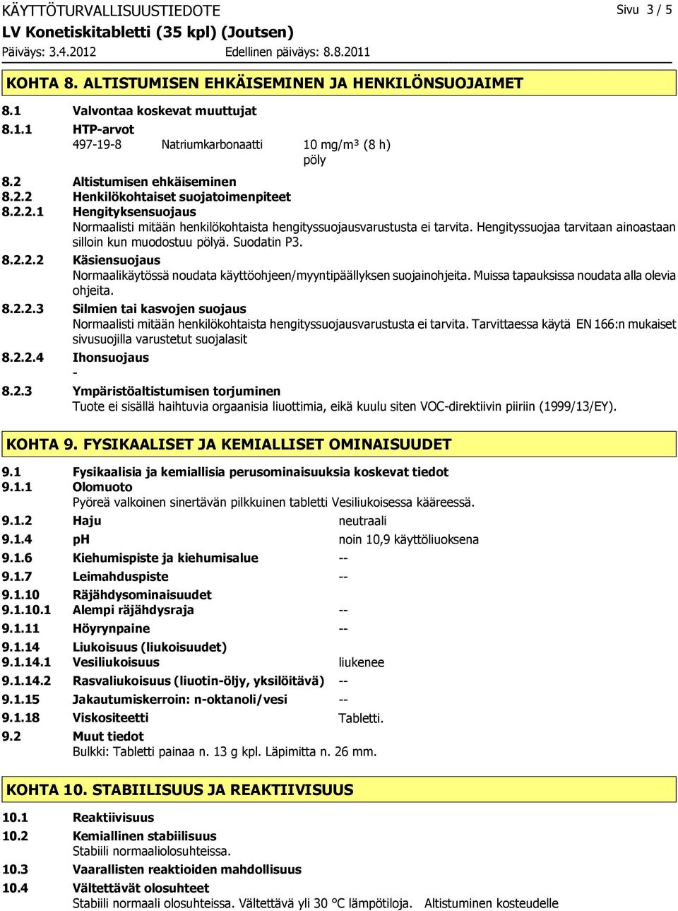 Hengityssuojaa tarvitaan ainoastaan silloin kun muodostuu pölyä. Suodatin P3. 8.2.2.2 Käsiensuojaus Normaalikäytössä noudata käyttöohjeen/myyntipäällyksen suojainohjeita.