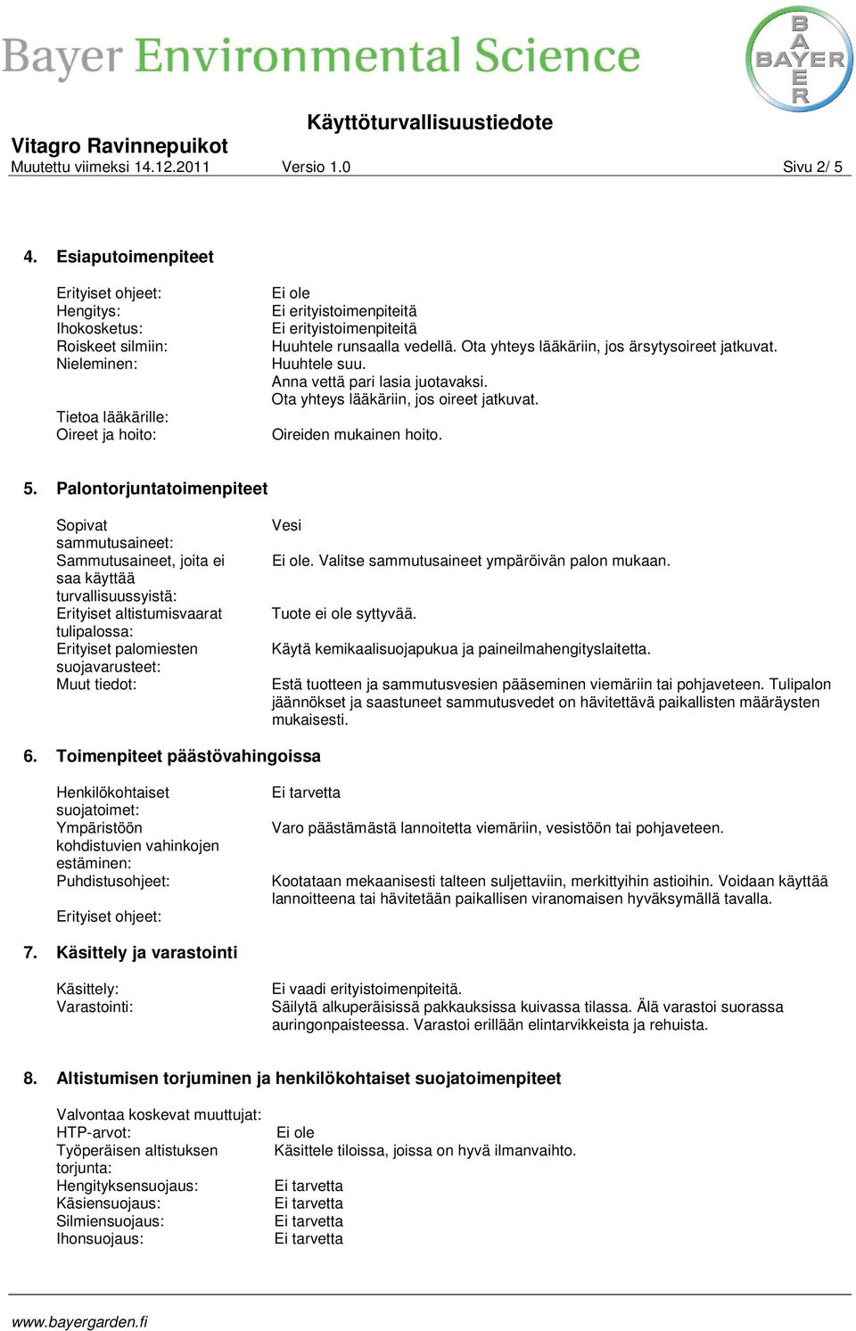 vedellä. Ota yhteys lääkäriin, jos ärsytysoireet jatkuvat. Huuhtele suu. Anna vettä pari lasia juotavaksi. Ota yhteys lääkäriin, jos oireet jatkuvat. Oireiden mukainen hoito. 5.