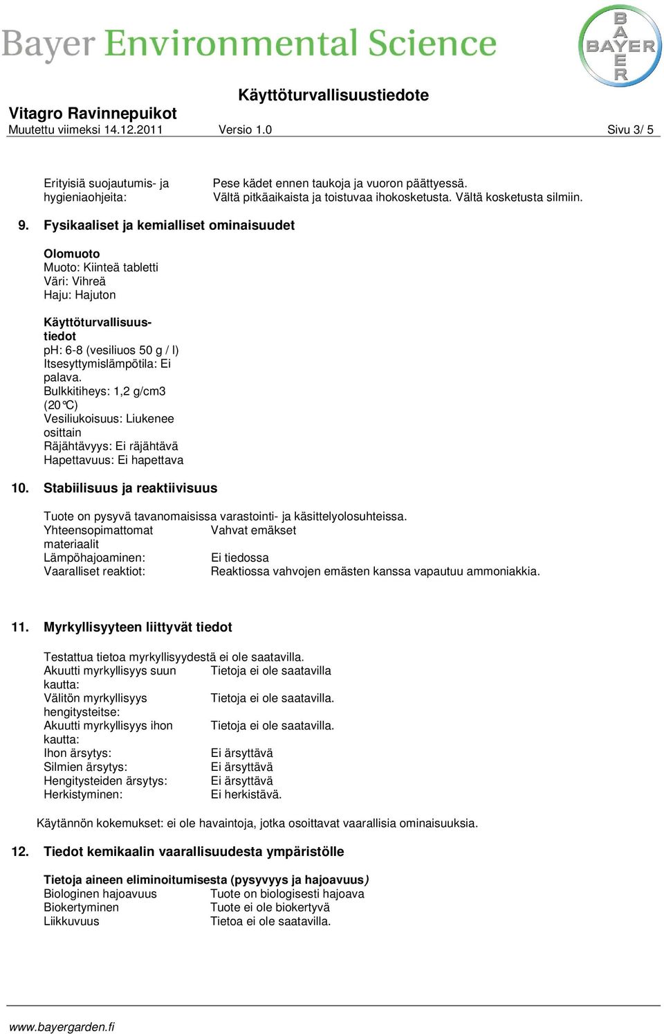 Fysikaaliset ja kemialliset ominaisuudet Olomuoto Muoto: Kiinteä tabletti Väri: Vihreä Haju: Hajuton Käyttöturvallisuustiedot ph: 68 (vesiliuos 50 g / l) Itsesyttymislämpötila: Ei palava.