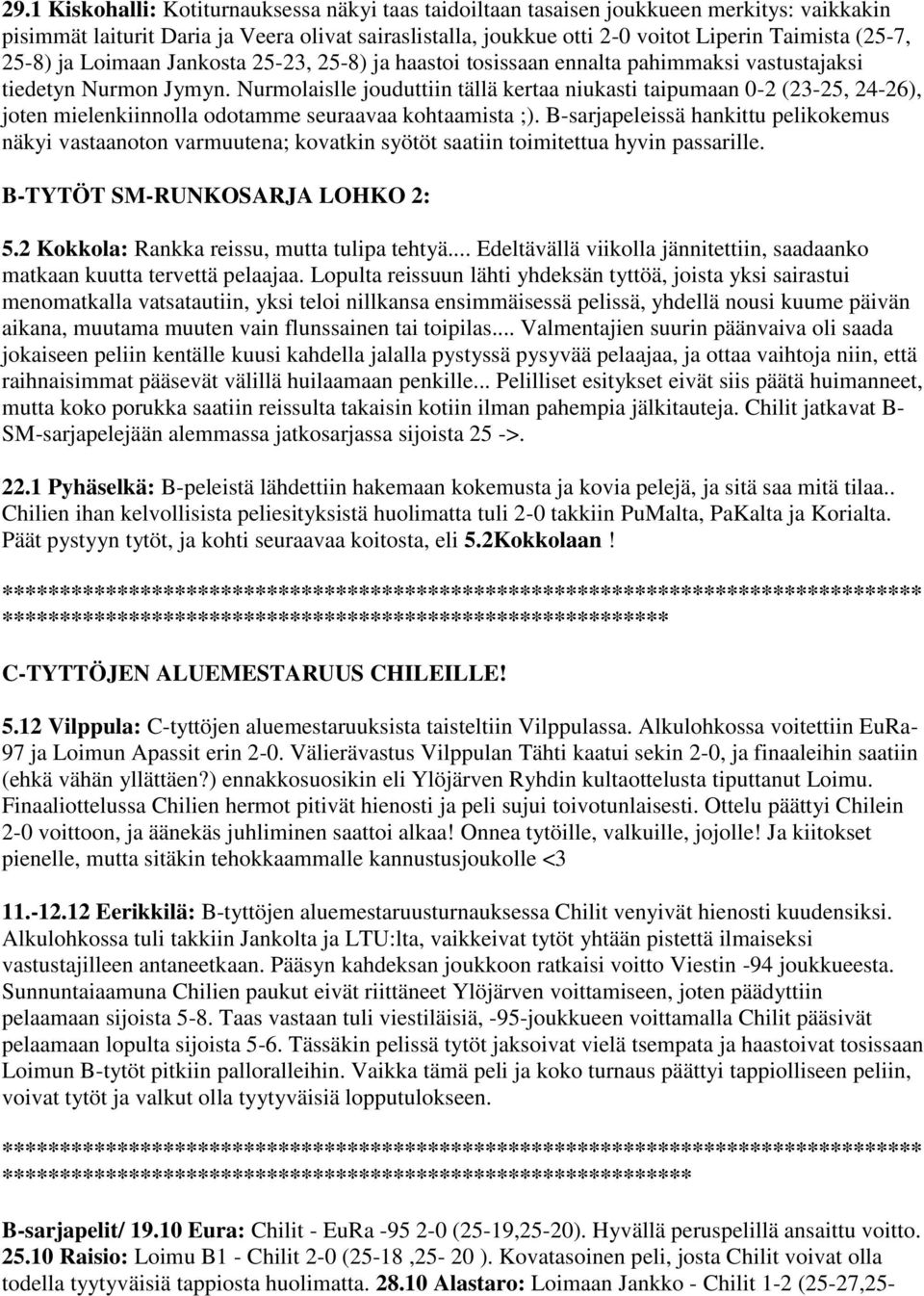Nurmolaislle jouduttiin tällä kertaa niukasti taipumaan 0-2 (23-25, 24-26), joten mielenkiinnolla odotamme seuraavaa kohtaamista ;).