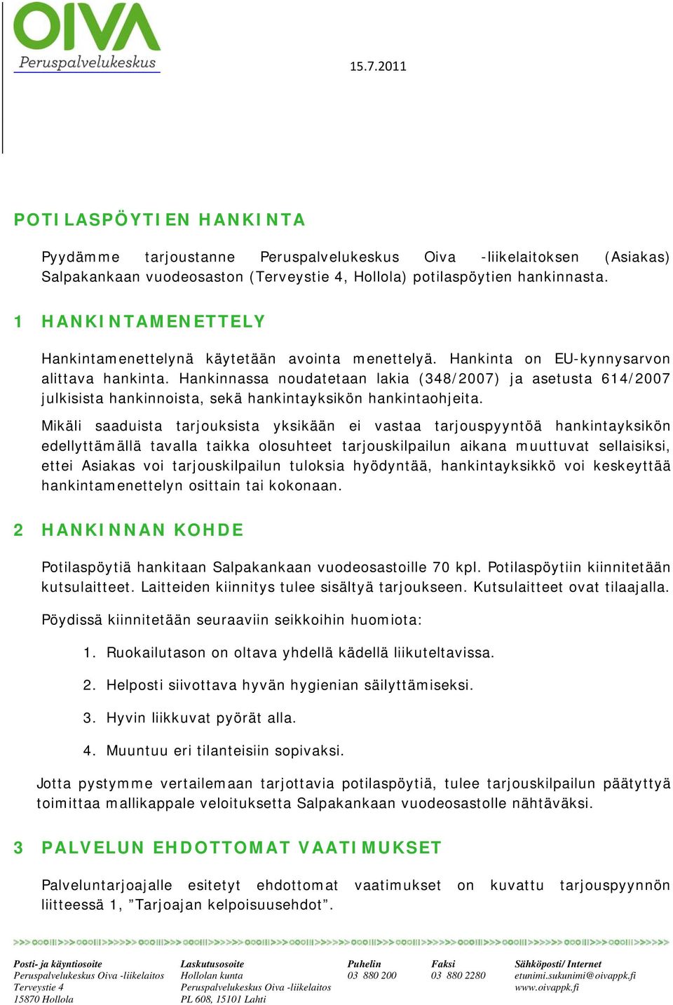 Hankinnassa noudatetaan lakia (348/2007) ja asetusta 614/2007 julkisista hankinnoista, sekä hankintayksikön hankintaohjeita.