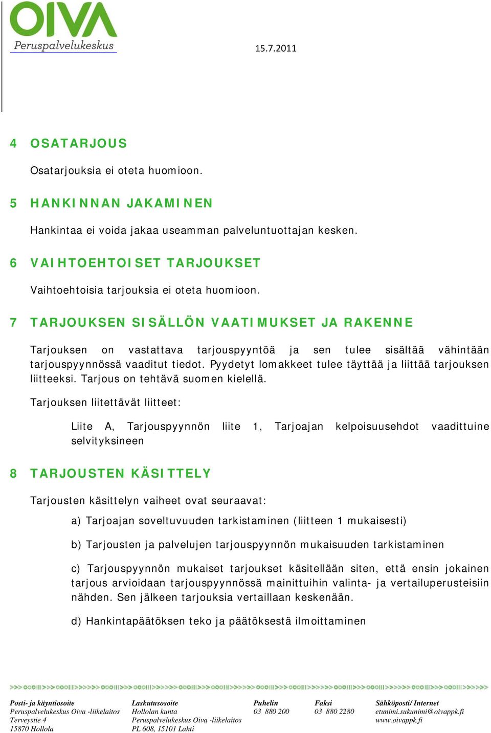 Pyydetyt lomakkeet tulee täyttää ja liittää tarjouksen liitteeksi. Tarjous on tehtävä suomen kielellä.