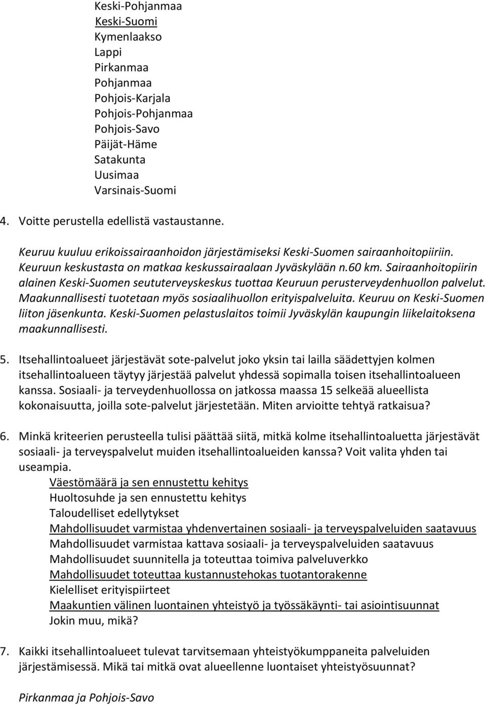 Sairaanhoitopiirin alainen Keski-Suomen seututerveyskeskus tuottaa Keuruun perusterveydenhuollon palvelut. Maakunnallisesti tuotetaan myös sosiaalihuollon erityispalveluita.