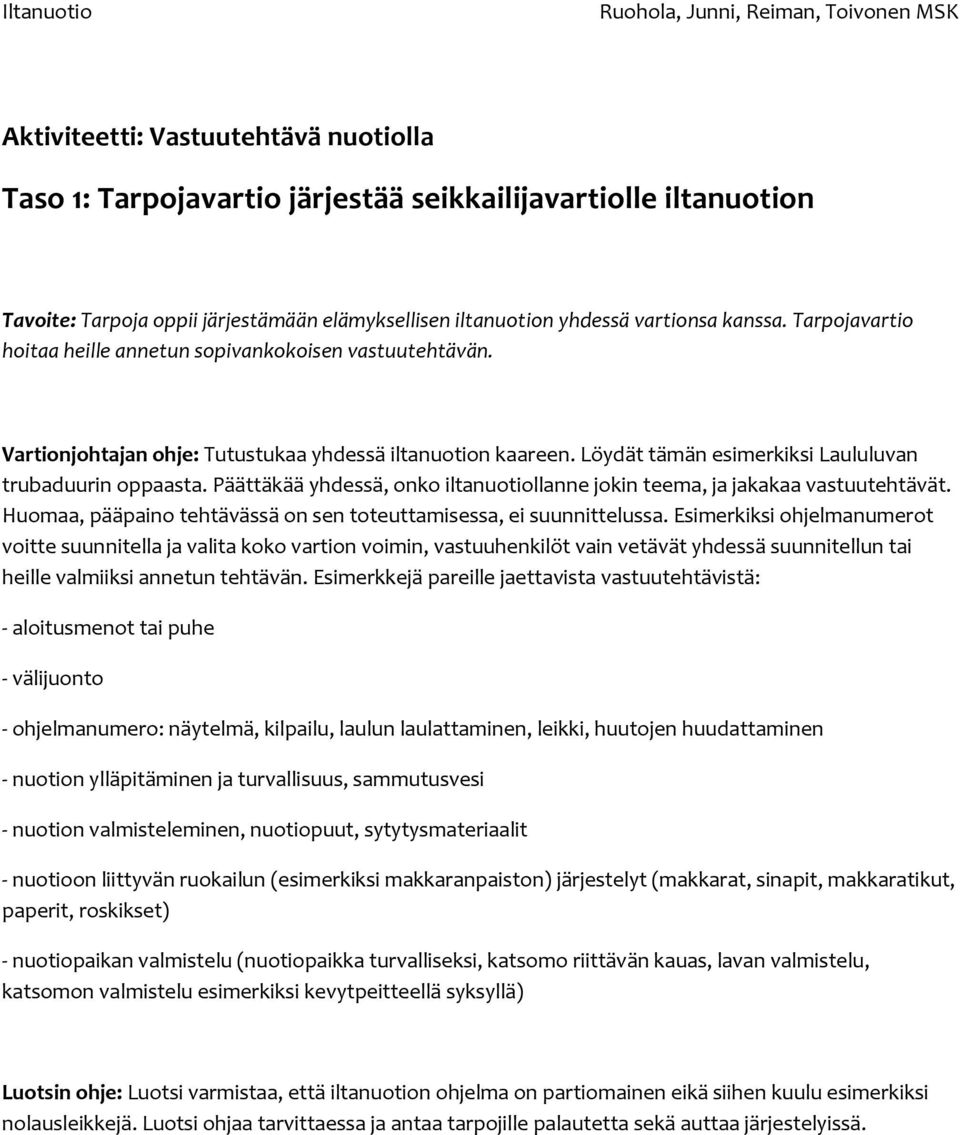 Päättäkää yhdessä, onko iltanuotiollanne jokin teema, ja jakakaa vastuutehtävät. Huomaa, pääpaino tehtävässä on sen toteuttamisessa, ei suunnittelussa.