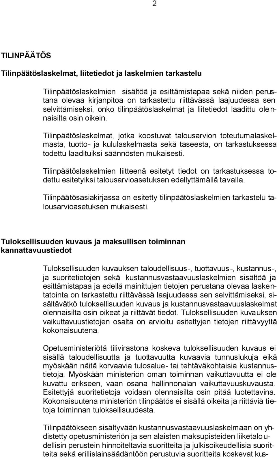 Tilinpäätöslaskelmat, jotka koostuvat talousarvion toteutumalaskelmasta, tuotto- ja kululaskelmasta sekä taseesta, on tarkastuksessa todettu laadituiksi säännösten mukaisesti.