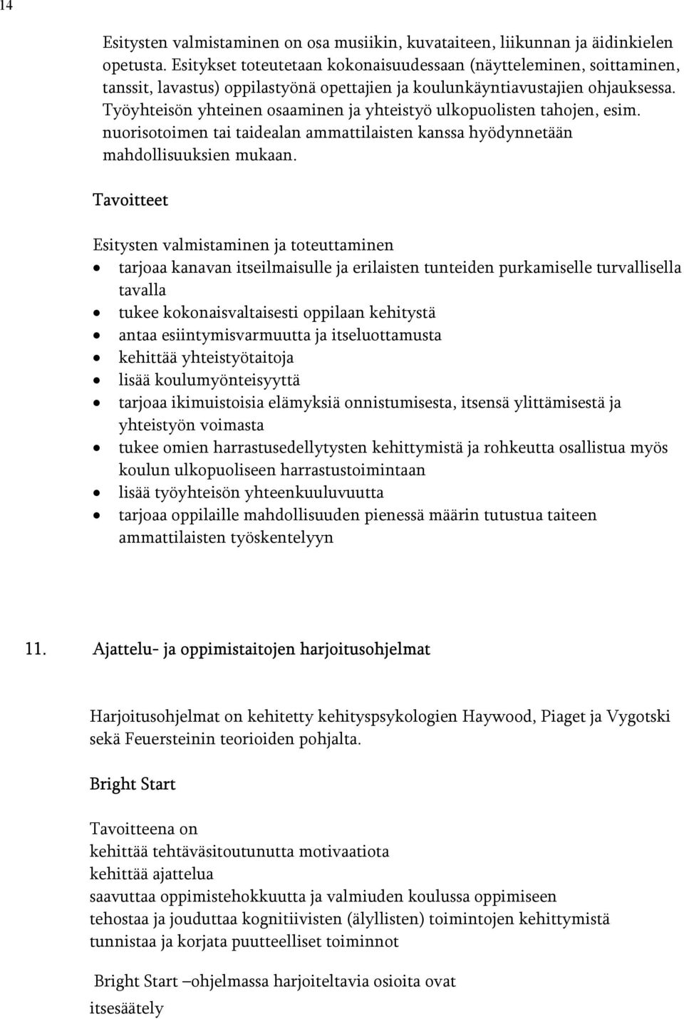 Työyhteisön yhteinen osaaminen ja yhteistyö ulkopuolisten tahojen, esim. nuorisotoimen tai taidealan ammattilaisten kanssa hyödynnetään mahdollisuuksien mukaan.
