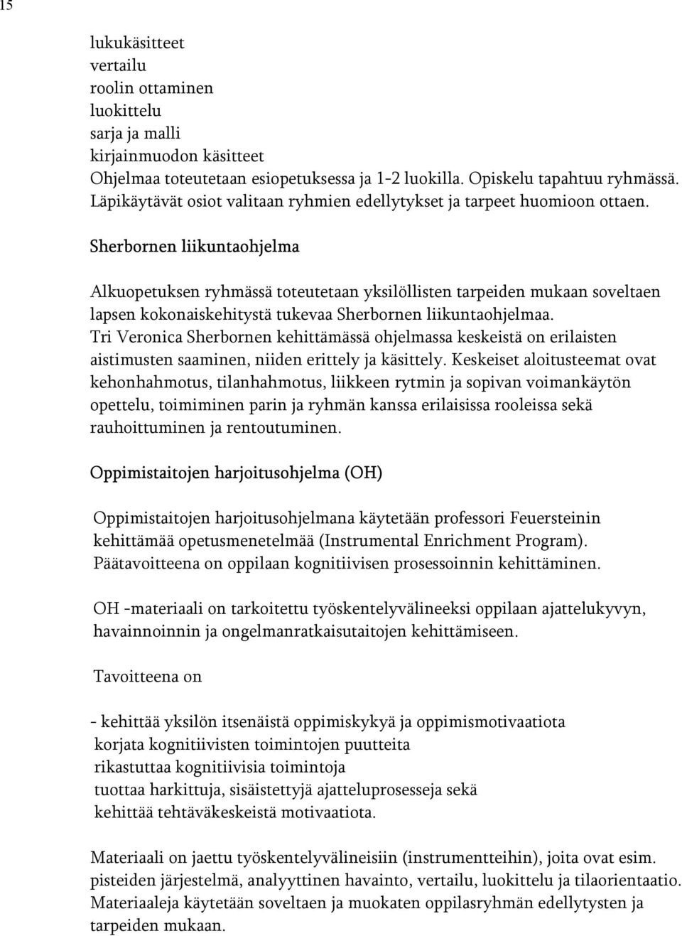 Sherbornen liikuntaohjelma Alkuopetuksen ryhmässä toteutetaan yksilöllisten tarpeiden mukaan soveltaen lapsen kokonaiskehitystä tukevaa Sherbornen liikuntaohjelmaa.