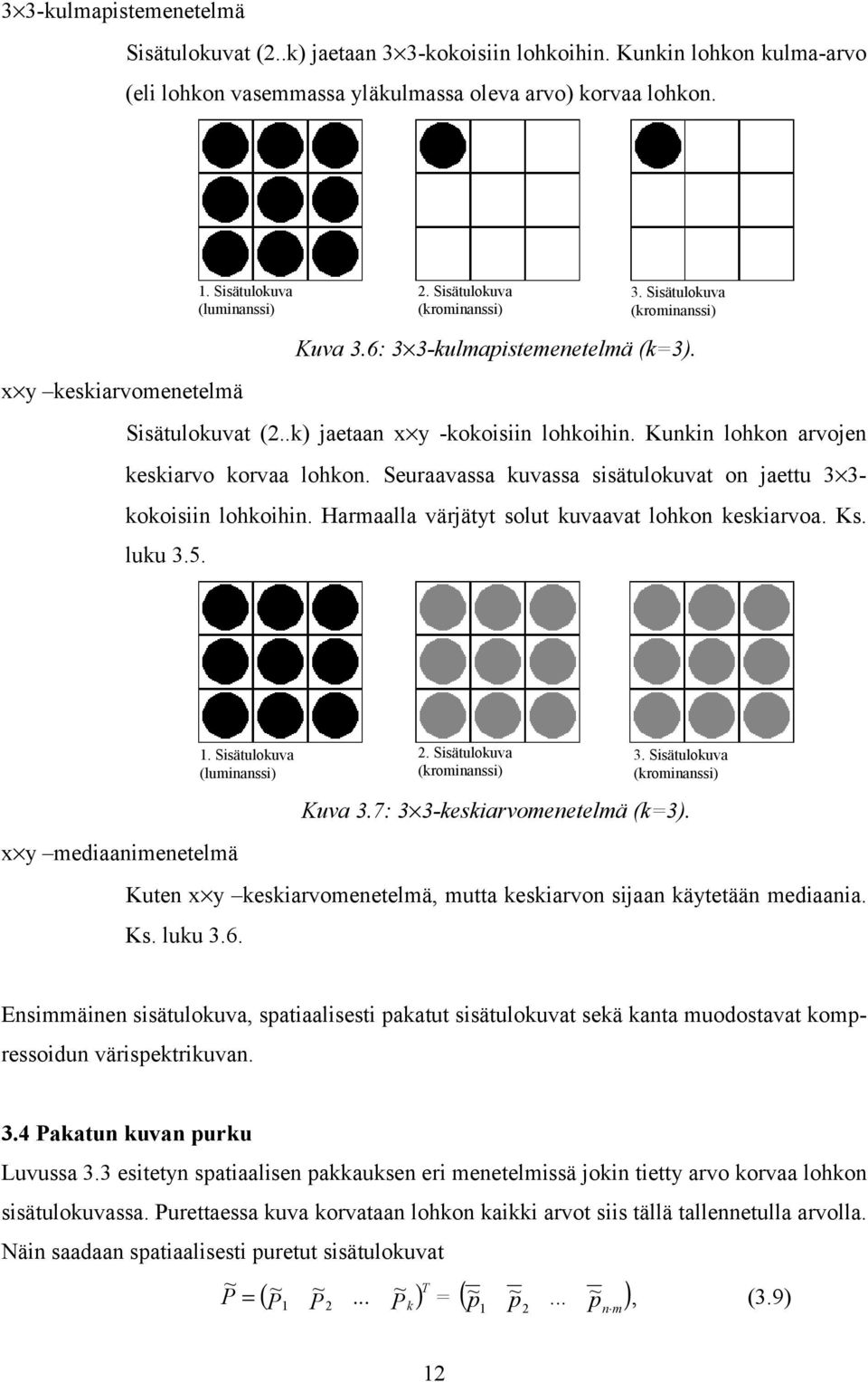 Kuki lohko arvoje keskiarvo korvaa lohko. Seuraavassa kuvassa sisätulokuvat o jaettu 3 3- kokoisii lohkoihi. Harmaalla värjätyt solut kuvaavat lohko keskiarvoa. Ks. luku 3.5.