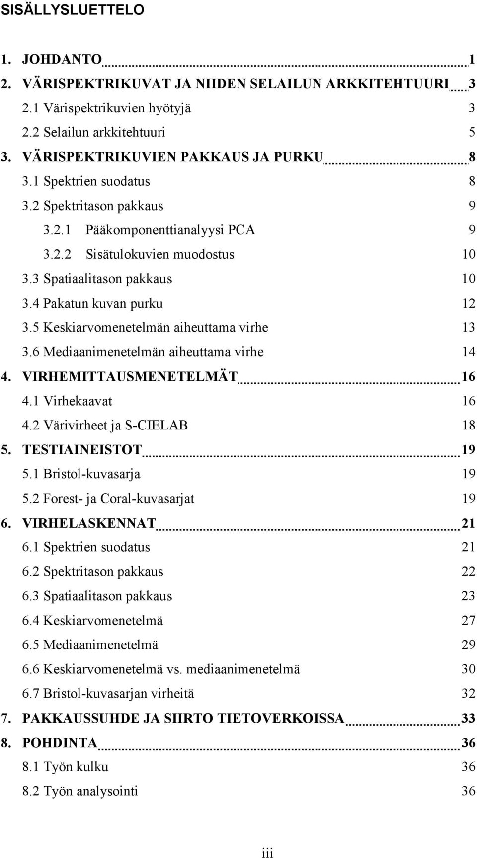 6 Mediaaimeetelmä aiheuttama virhe 4 4. VIRHEMITTAUSMENETELMÄT 6 4. Virhekaavat 6 4. Värivirheet ja S-CIELAB 8 5. TESTIAINEISTOT 9 5. Bristol-kuvasarja 9 5. Forest- ja Coral-kuvasarjat 9 6.