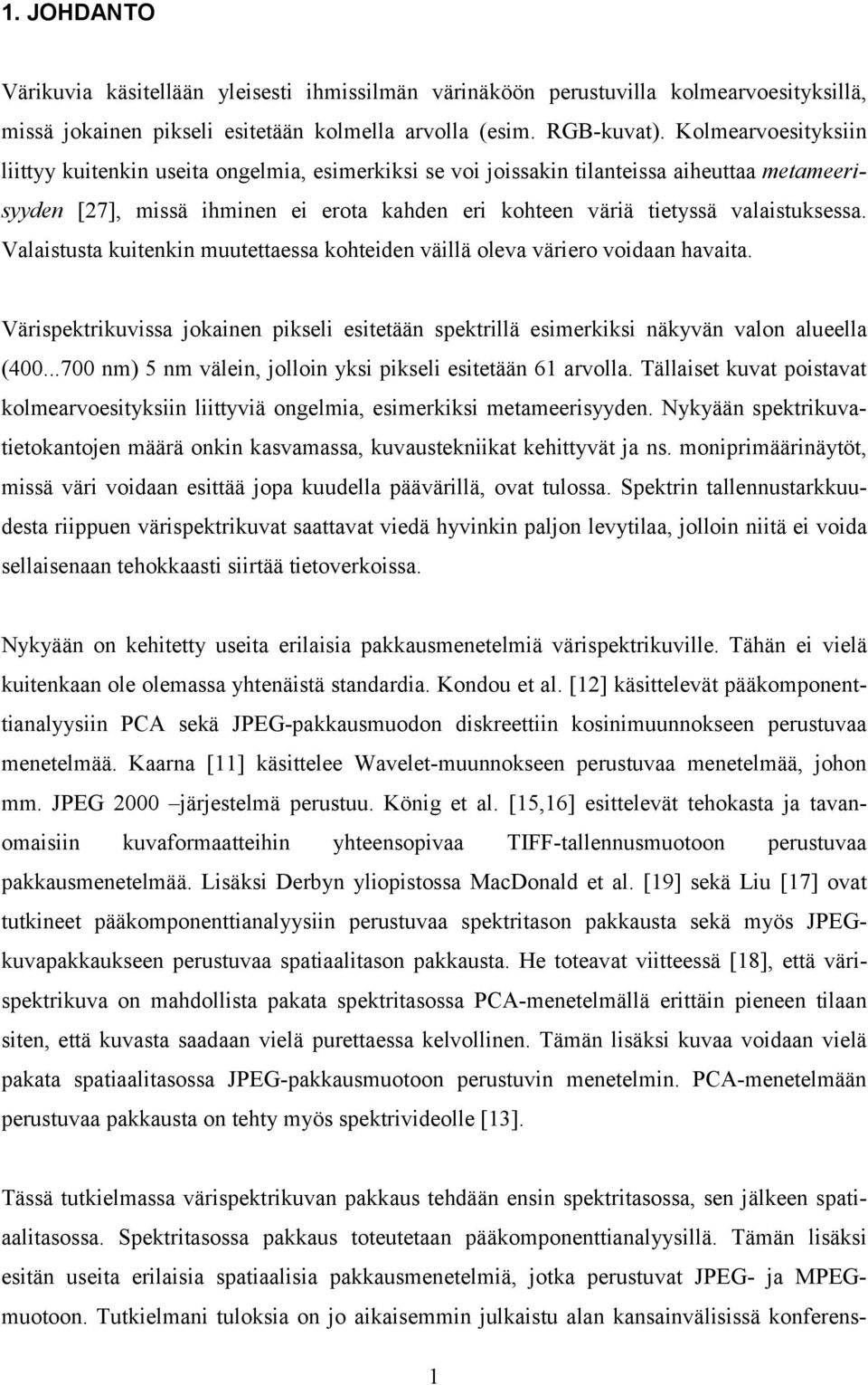 Valaistusta kuiteki muutettaessa kohteide väillä oleva väriero voidaa havaita. Värispektrikuvissa jokaie pikseli esitetää spektrillä esimerkiksi äkyvä valo alueella (400.