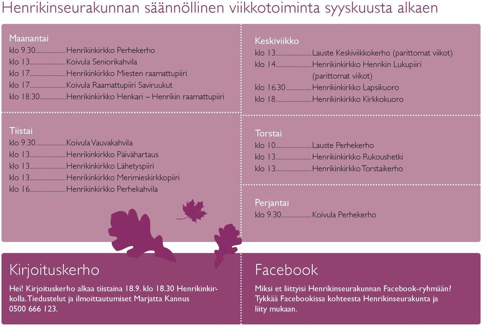 ..Henrikinkirkko Henrikin Lukupiiri (parittomat viikot) klo 16.30...Henrikinkirkko Lapsikuoro klo 18...Henrikinkirkko Kirkkokuoro Tiistai klo 9.30...Koivula Vauvakahvila klo 13.