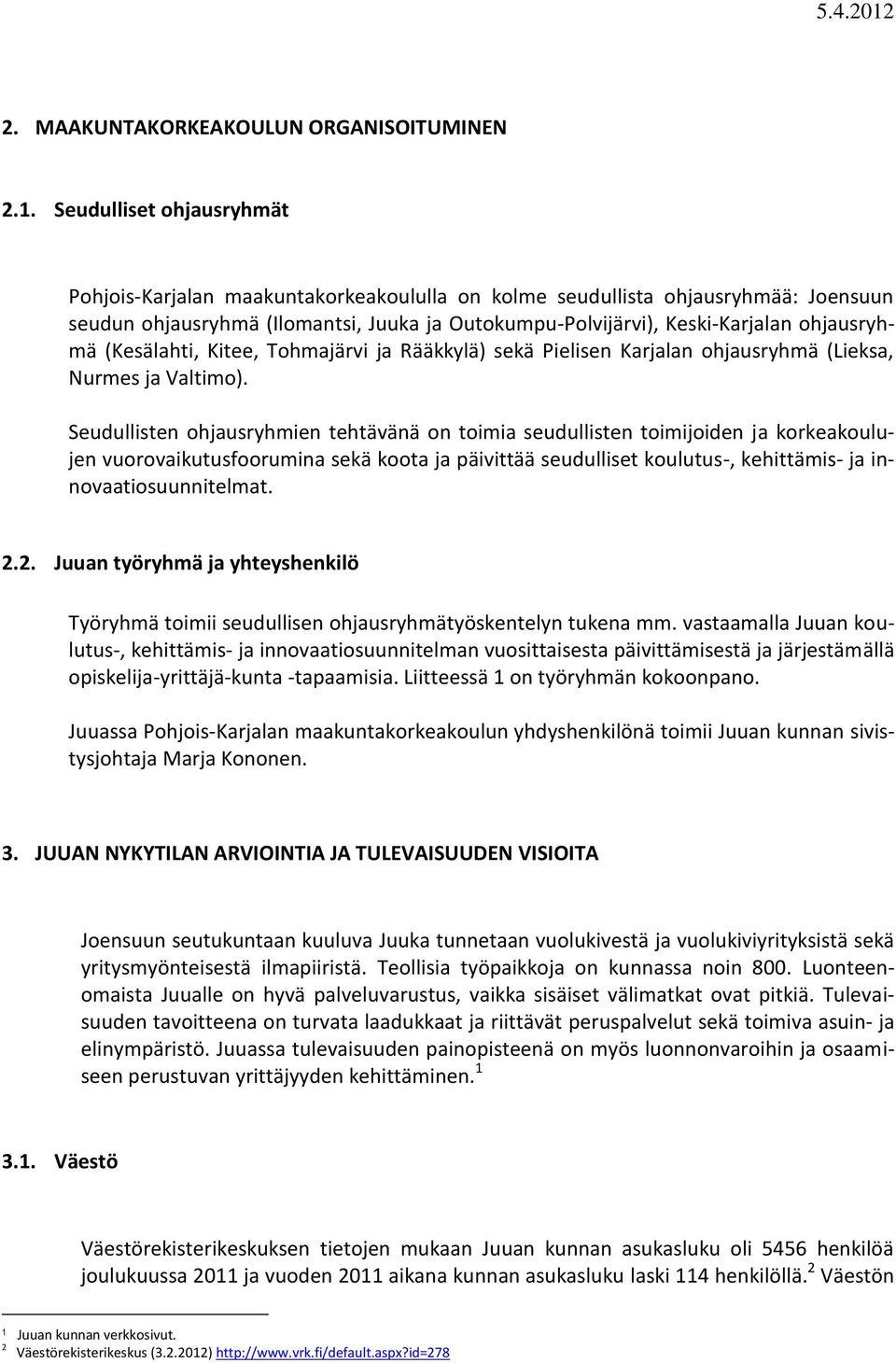 (Kesälahti, Kitee, Tohmajärvi ja Rääkkylä) sekä Pielisen Karjalan ohjausryhmä (Lieksa, Nurmes ja Valtimo).