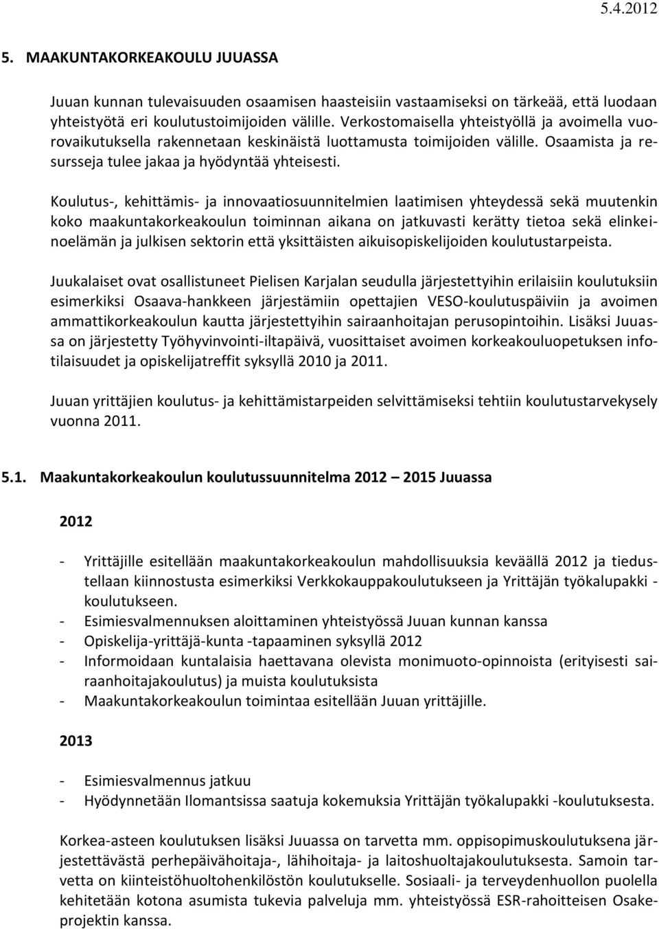 Koulutus-, kehittämis- ja innovaatiosuunnitelmien laatimisen yhteydessä sekä muutenkin koko maakuntakorkeakoulun toiminnan aikana on jatkuvasti kerätty tietoa sekä elinkeinoelämän ja julkisen