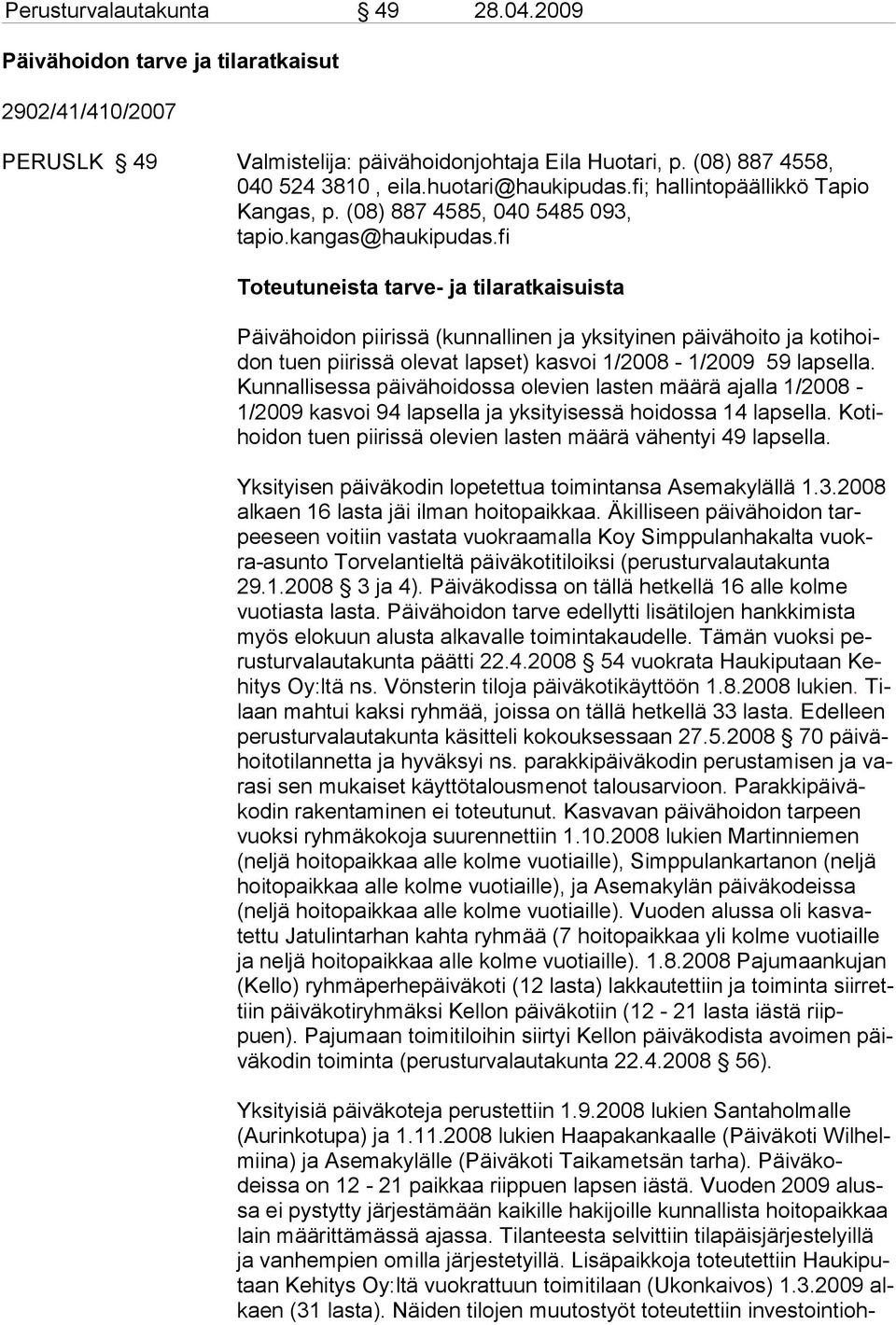 fi Toteutuneista tarve- ja tilaratkaisuista Päivähoidon piirissä (kunnallinen ja yksityinen päivähoito ja kotihoidon tuen piirissä olevat lapset) kasvoi 1/2008-1/2009 59 lapsella.