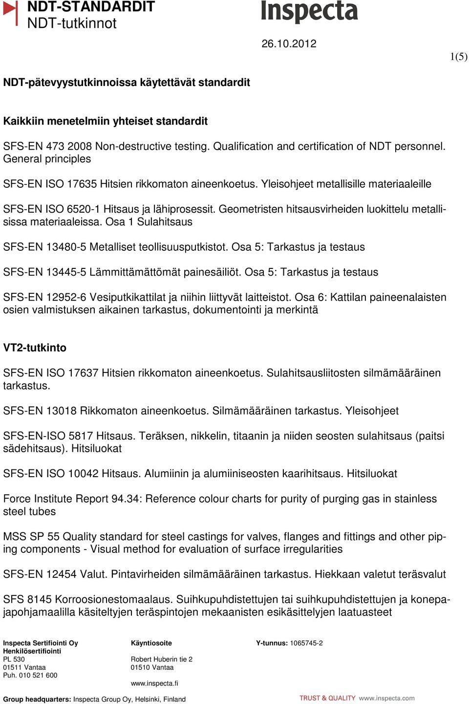 Geometristen hitsausvirheiden luokittelu metallisissa materiaaleissa. Osa 1 Sulahitsaus SFS-EN 13480-5 Metalliset teollisuusputkistot.