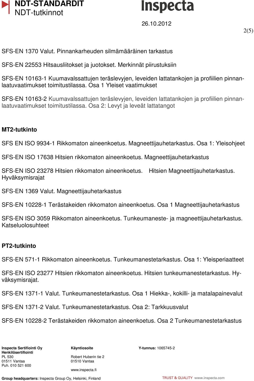 Osa 1 Yleiset vaatimukset SFS-EN 10163-2 Kuumavalssattujen teräslevyjen, leveiden lattatankojen ja profiilien pinnanlaatuvaatimukset toimitustilassa.