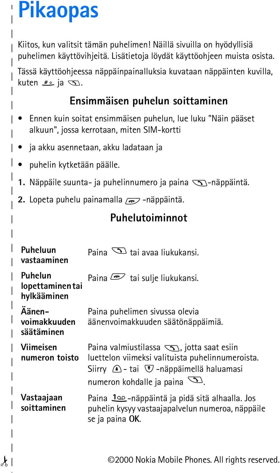 Ensimmäisen puhelun soittaminen Ennen kuin soitat ensimmäisen puhelun, lue luku "Näin pääset alkuun", jossa kerrotaan, miten SIM-kortti ja akku asennetaan, akku ladataan ja puhelin kytketään päälle.