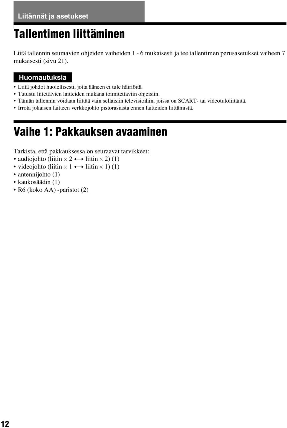 Tämän tallennin voidaan liittää vain sellaisiin televisioihin, joissa on SCART- tai videotuloliitäntä.