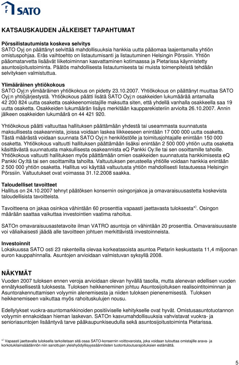 Päätös mahdollisesta listautumisesta tai muista toimenpiteistä tehdään selvityksen valmistuttua. Ylimääräinen yhtiökokous SATO Oyj:n ylimääräinen yhtiökokous on pidetty 23.10.2007.