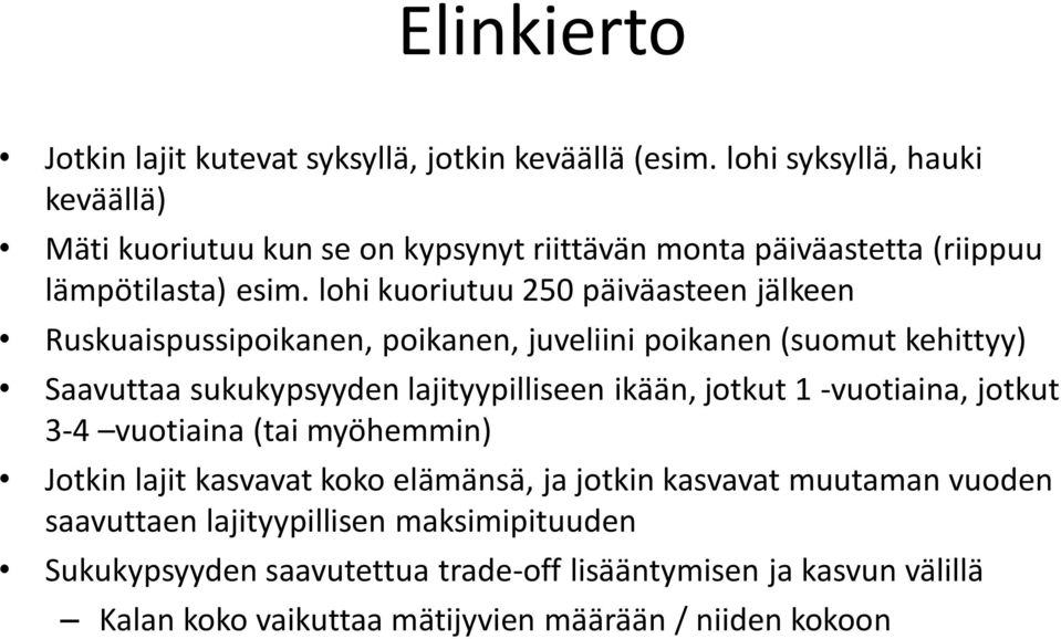 lohi kuoriutuu 250 päiväasteen jälkeen Ruskuaispussipoikanen, poikanen, juveliini poikanen (suomut kehittyy) Saavuttaa sukukypsyyden lajityypilliseen ikään,