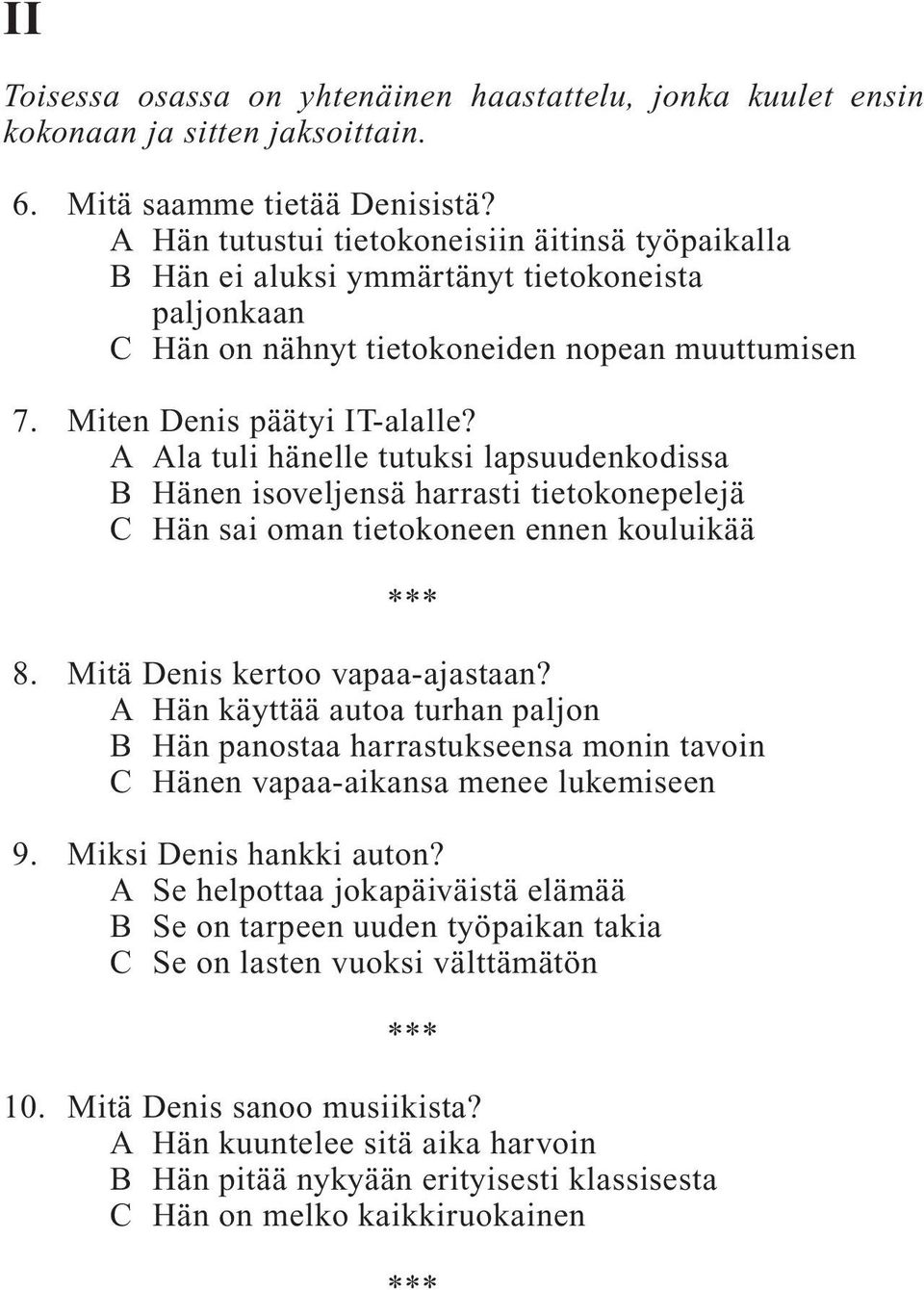 A Ala tuli hänelle tutuksi lapsuudenkodissa B Hänen isoveljensä harrasti tietokonepelejä C Hän sai oman tietokoneen ennen kouluikää 8. Mitä Denis kertoo vapaa-ajastaan?