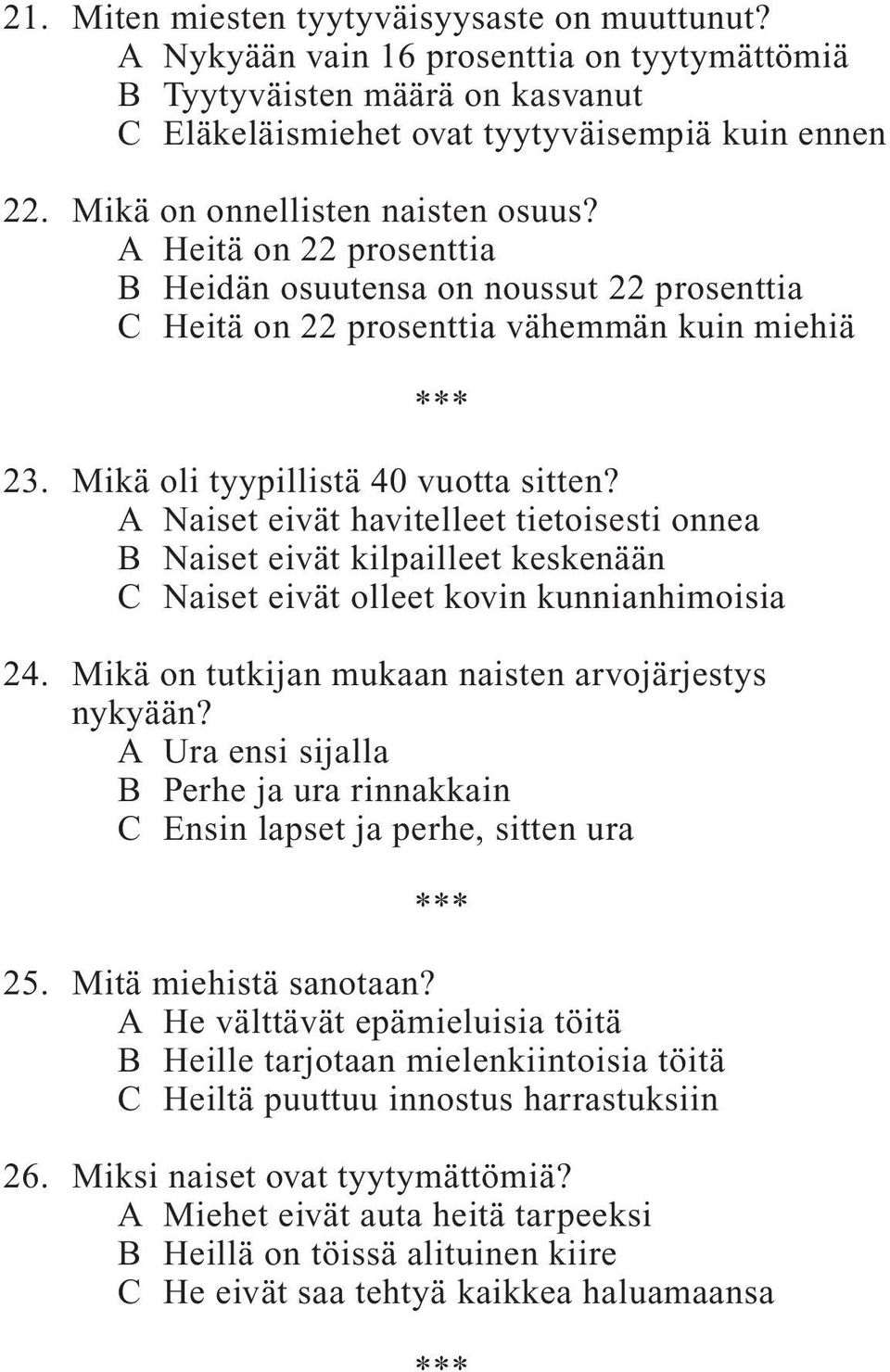 A Naiset eivät havitelleet tietoisesti onnea B Naiset eivät kilpailleet keskenään C Naiset eivät olleet kovin kunnianhimoisia 24. Mikä on tutkijan mukaan naisten arvojärjestys nykyään?