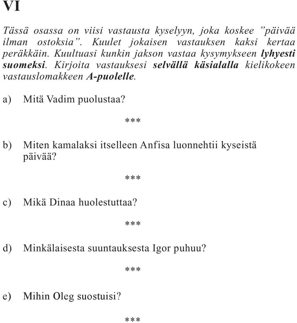 Kirjoita vastauksesi selvällä käsialalla kielikokeen vastauslomakkeen A-puolelle. a) Mitä Vadim puolustaa?