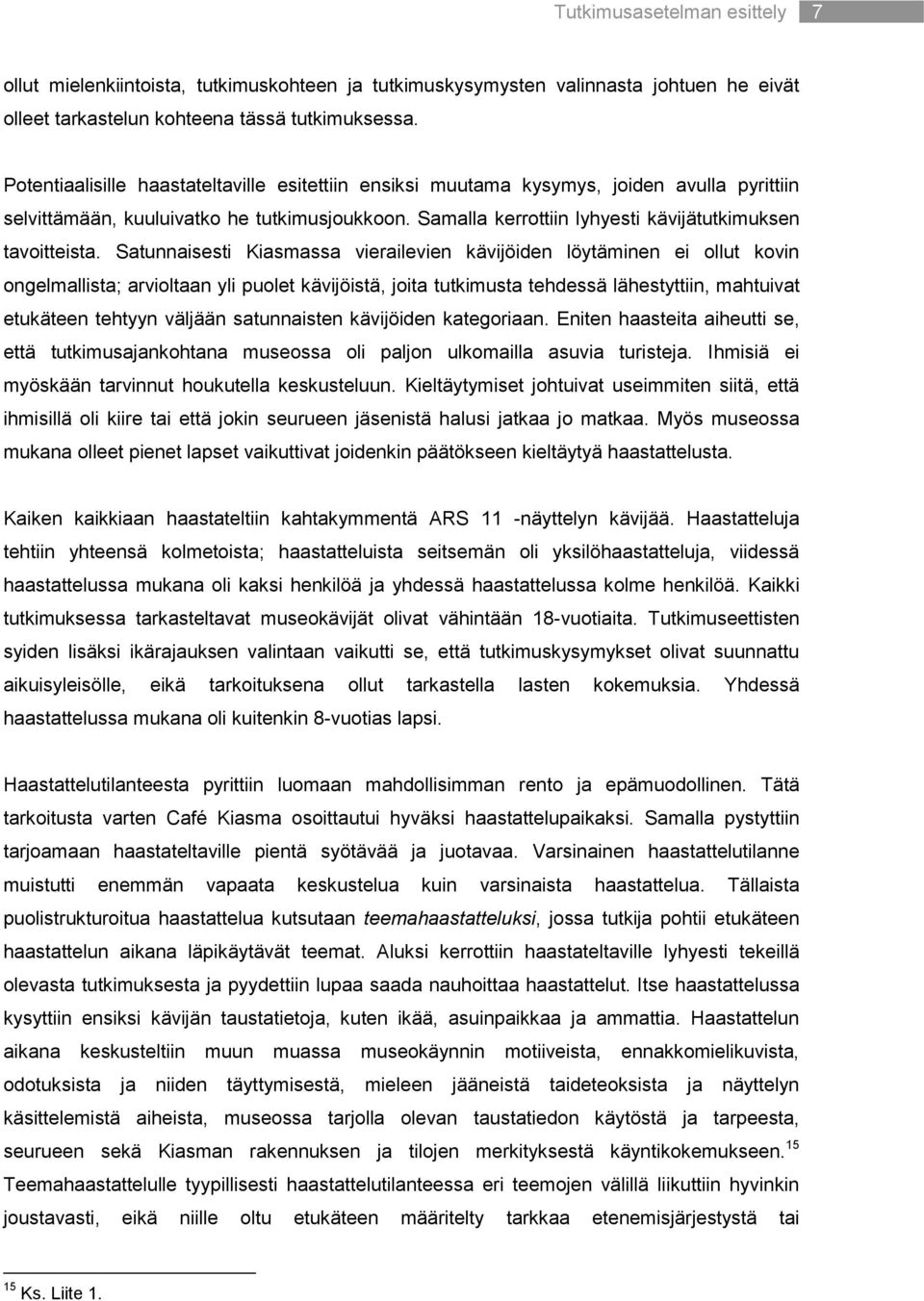 Satunnaisesti Kiasmassa vierailevien kävijöiden löytäminen ei ollut kovin ongelmallista; arvioltaan yli puolet kävijöistä, joita tutkimusta tehdessä lähestyttiin, mahtuivat etukäteen tehtyyn väljään