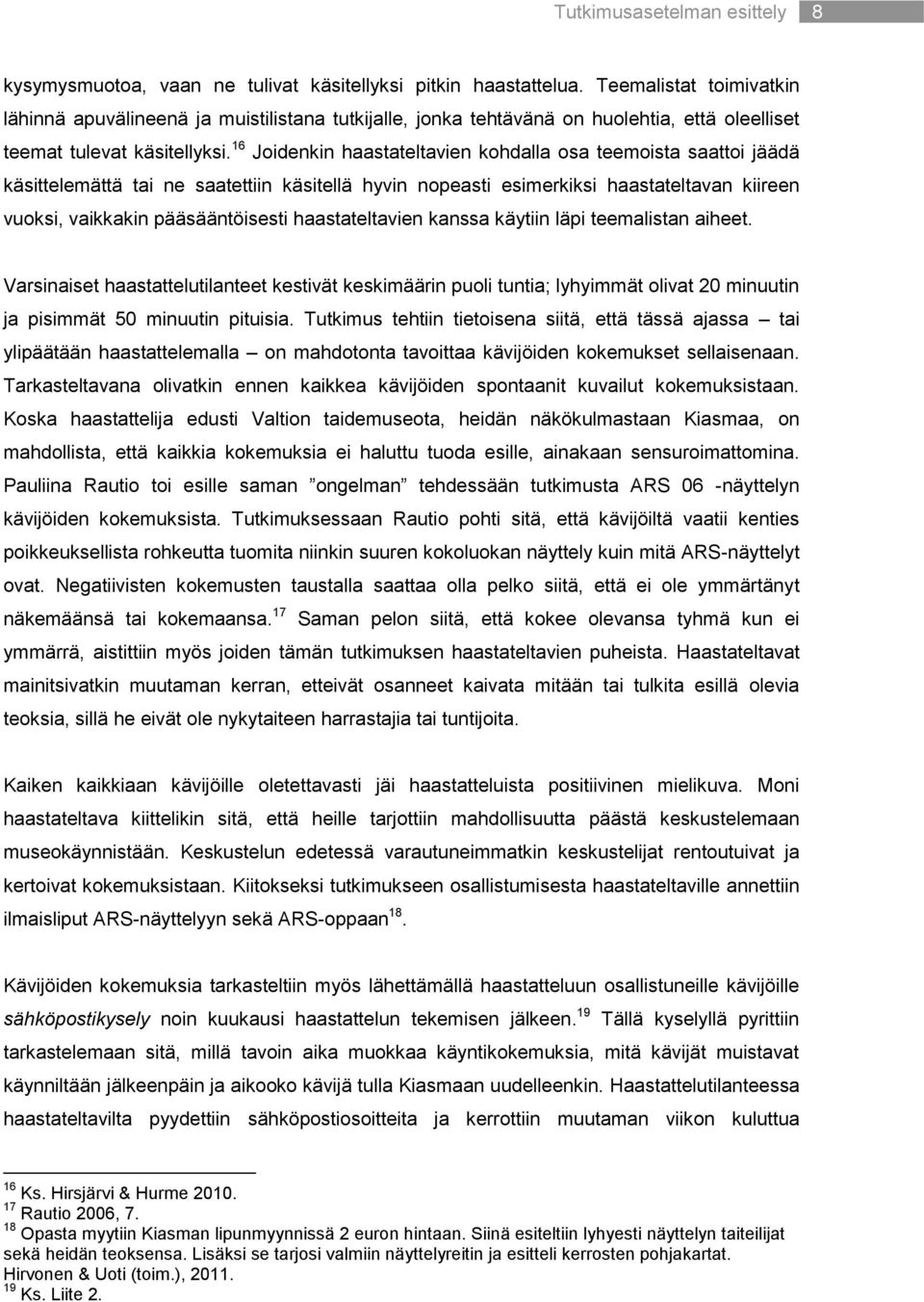 16 Joidenkin haastateltavien kohdalla osa teemoista saattoi jäädä käsittelemättä tai ne saatettiin käsitellä hyvin nopeasti esimerkiksi haastateltavan kiireen vuoksi, vaikkakin pääsääntöisesti