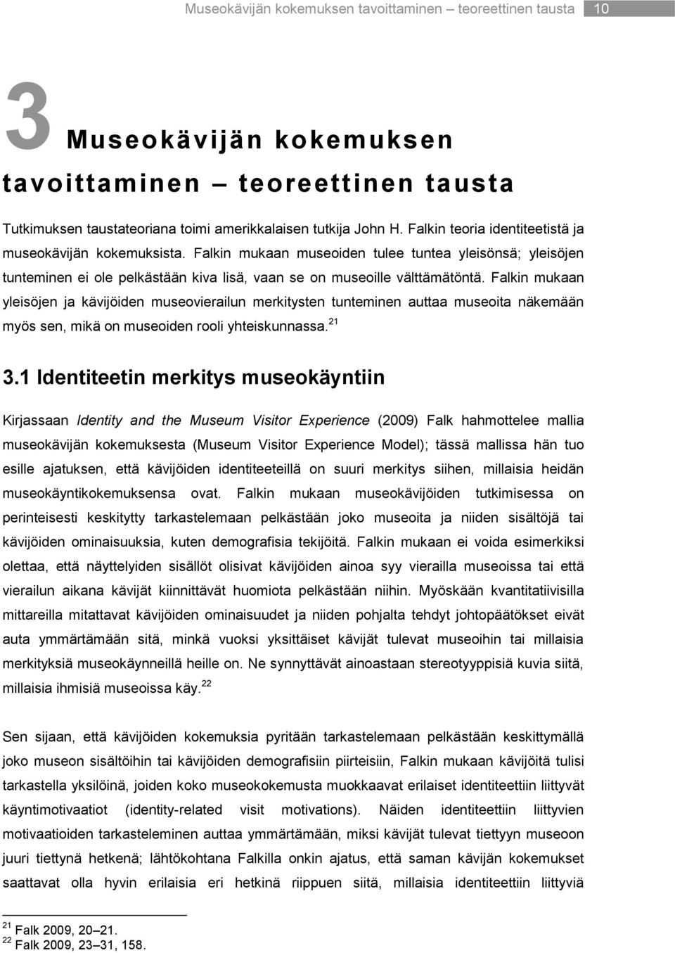 Falkin mukaan yleisöjen ja kävijöiden museovierailun merkitysten tunteminen auttaa museoita näkemään myös sen, mikä on museoiden rooli yhteiskunnassa. 21 3.