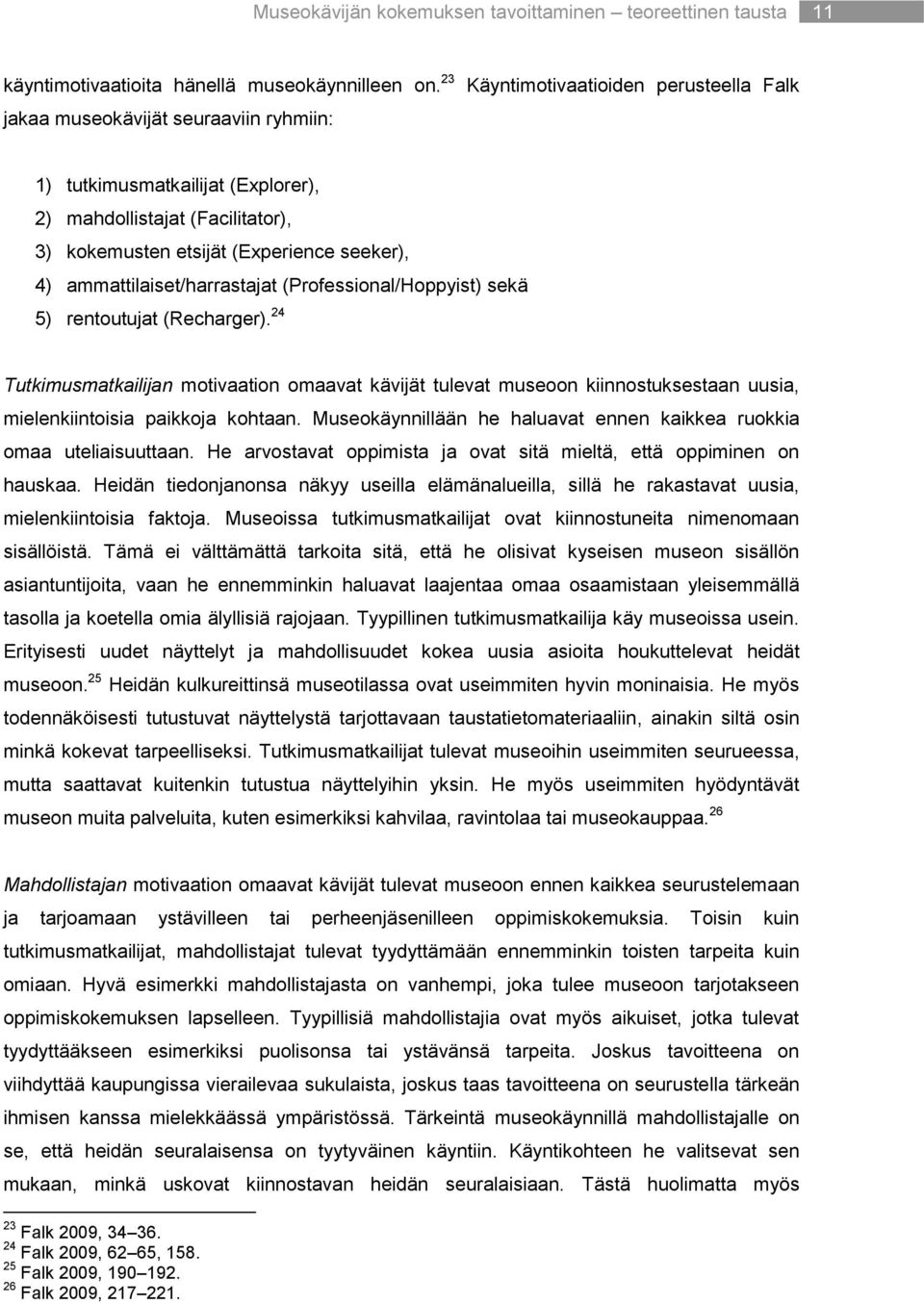 ammattilaiset/harrastajat (Professional/Hoppyist) sekä 5) rentoutujat (Recharger).