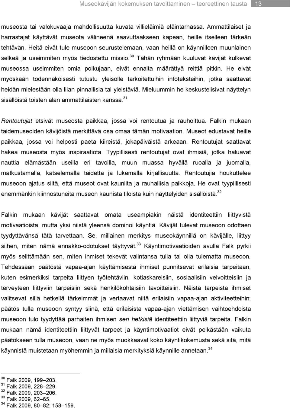 Heitä eivät tule museoon seurustelemaan, vaan heillä on käynnilleen muunlainen selkeä ja useimmiten myös tiedostettu missio.