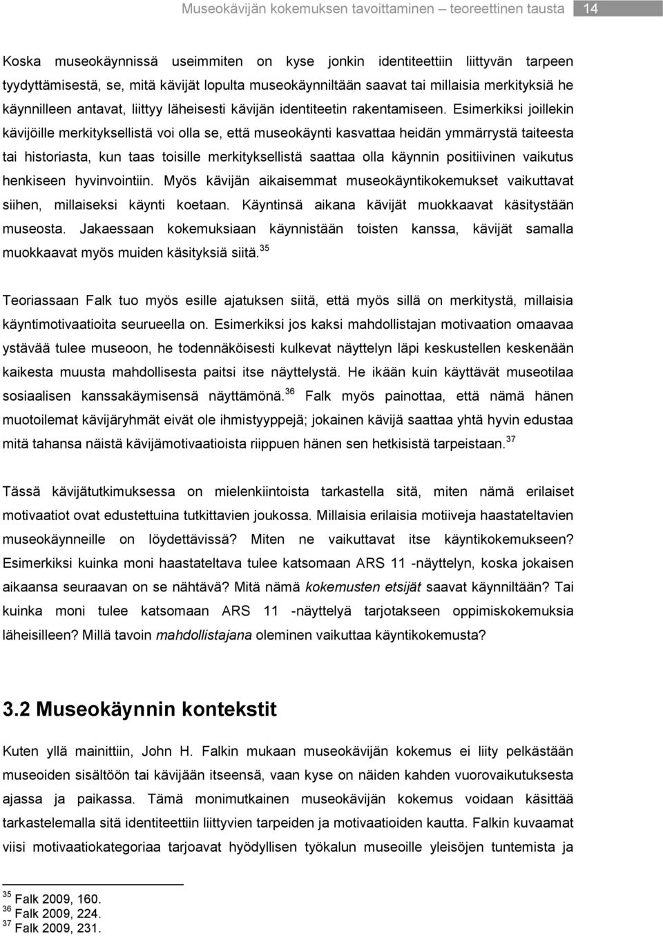 Esimerkiksi joillekin kävijöille merkityksellistä voi olla se, että museokäynti kasvattaa heidän ymmärrystä taiteesta tai historiasta, kun taas toisille merkityksellistä saattaa olla käynnin