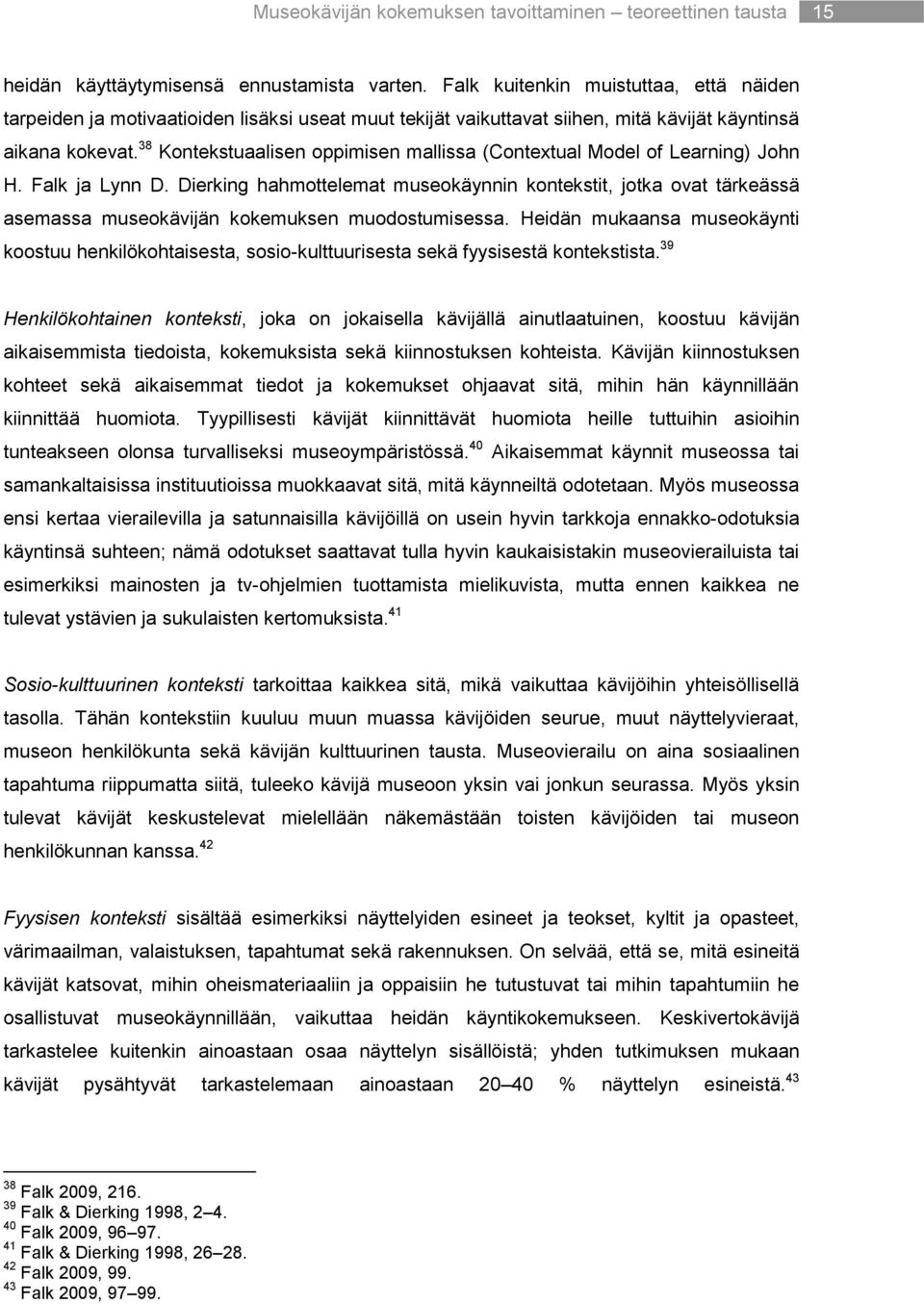 38 Kontekstuaalisen oppimisen mallissa (Contextual Model of Learning) John H. Falk ja Lynn D.