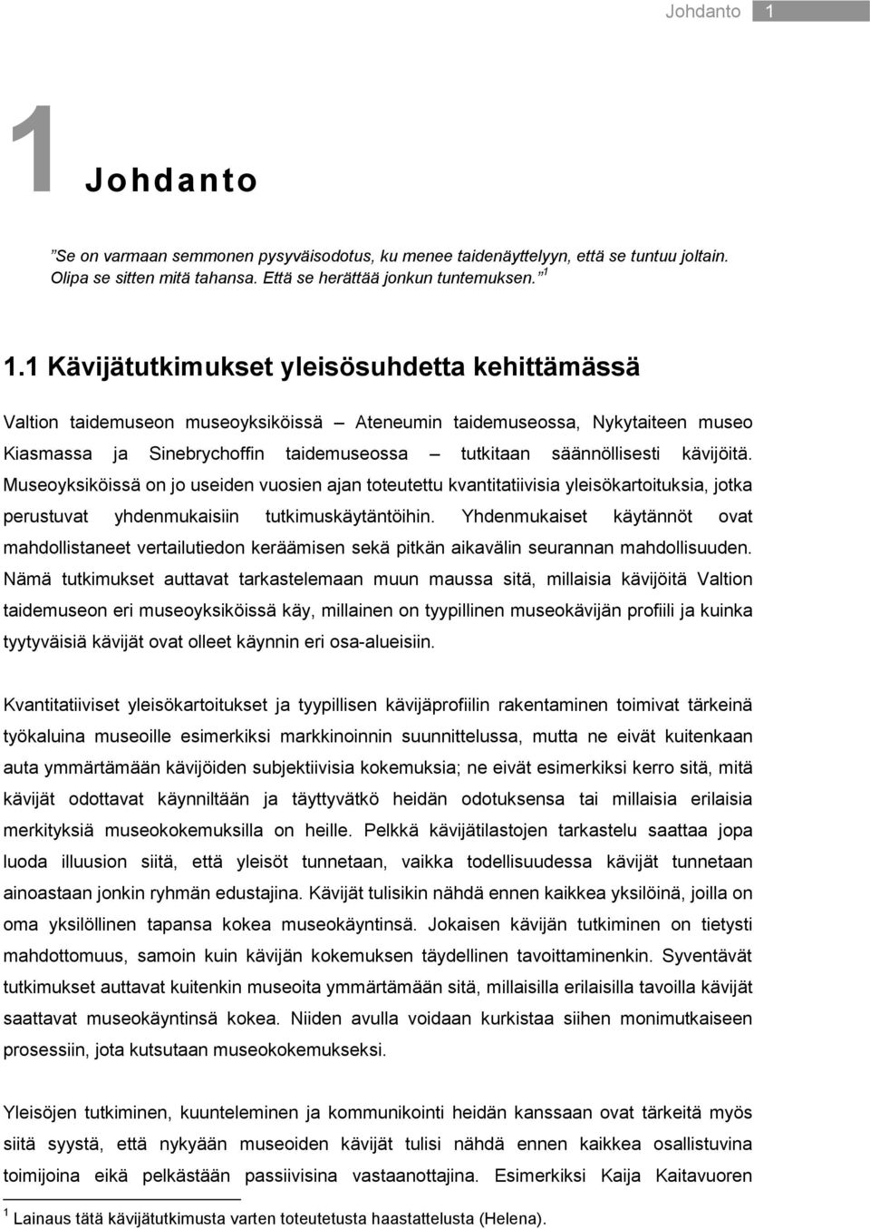 1 Kävijätutkimukset yleisösuhdetta kehittämässä Valtion taidemuseon museoyksiköissä Ateneumin taidemuseossa, Nykytaiteen museo Kiasmassa ja Sinebrychoffin taidemuseossa tutkitaan säännöllisesti