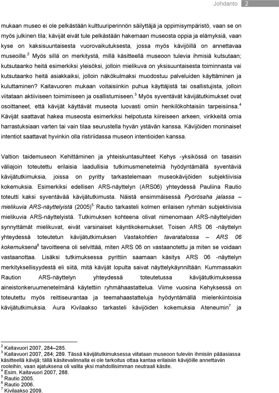2 Myös sillä on merkitystä, millä käsitteellä museoon tulevia ihmisiä kutsutaan; kutsutaanko heitä esimerkiksi yleisöksi, jolloin mielikuva on yksisuuntaisesta toiminnasta vai kutsutaanko heitä