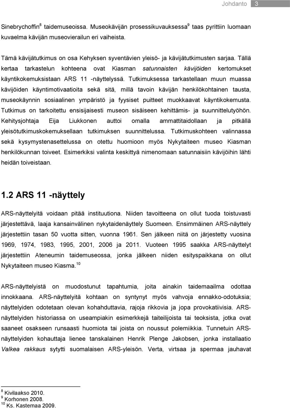 Tällä kertaa tarkastelun kohteena ovat Kiasman satunnaisten kävijöiden kertomukset käyntikokemuksistaan ARS 11 -näyttelyssä.