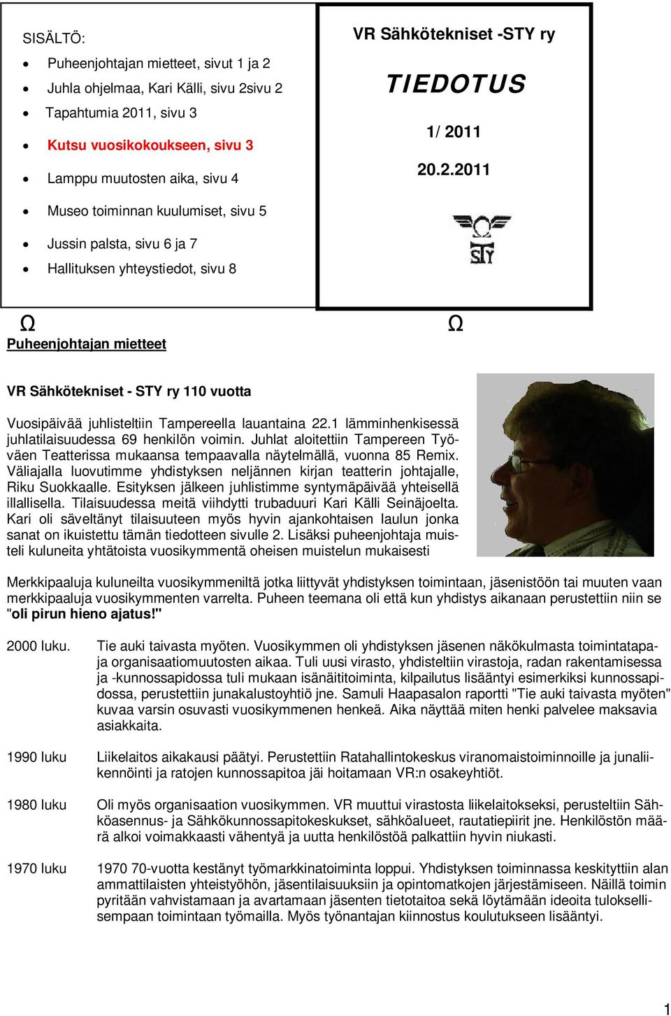 11 20.2.2011 Museo toiminnan kuulumiset, sivu 5 Jussin palsta, sivu 6 ja 7 Hallituksen yhteystiedot, sivu 8 Puheenjohtajan mietteet VR Sähkötekniset - STY ry 110 vuotta Vuosipäivää juhlisteltiin