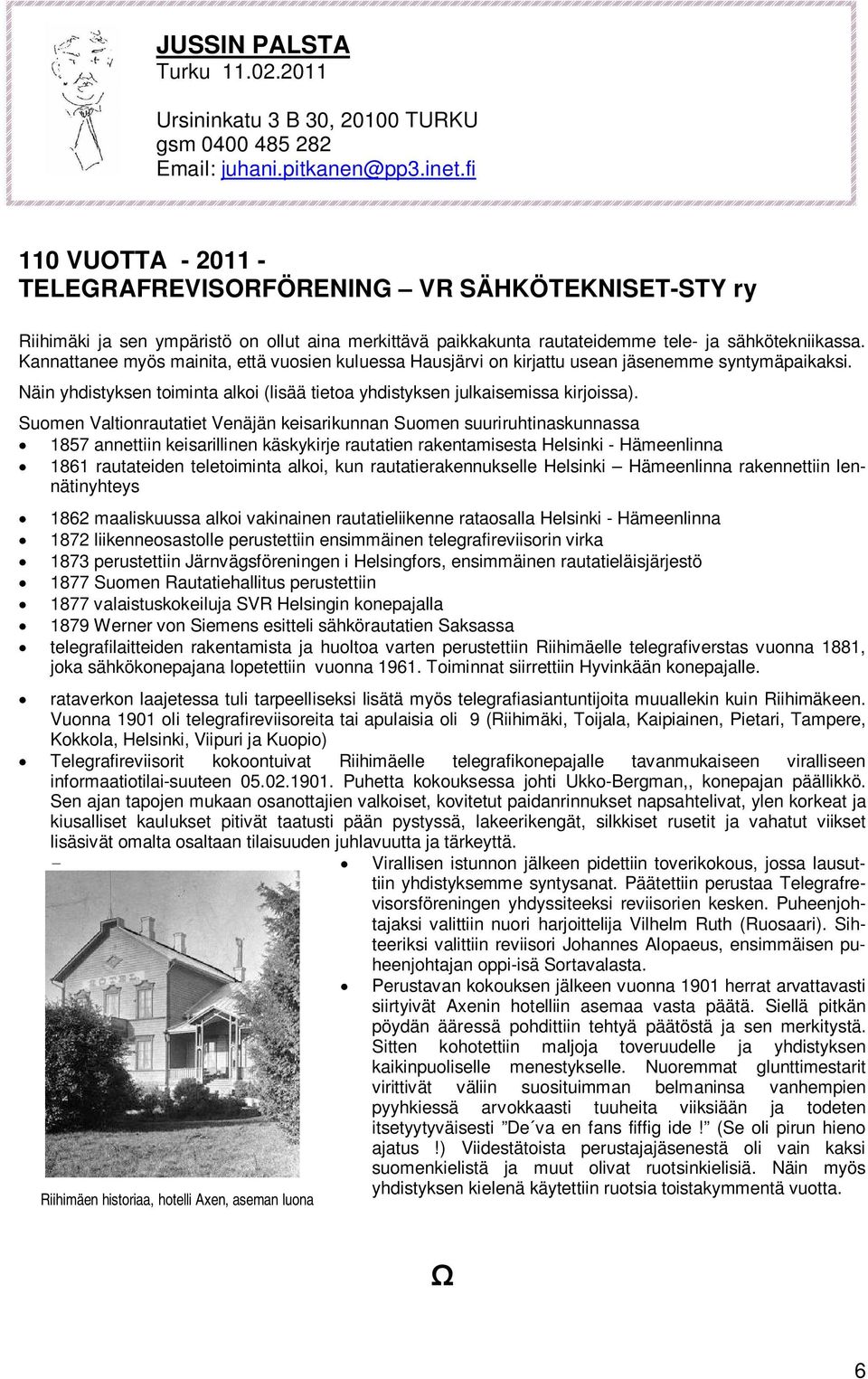 Kannattanee myös mainita, että vuosien kuluessa Hausjärvi on kirjattu usean jäsenemme syntymäpaikaksi. Näin yhdistyksen toiminta alkoi (lisää tietoa yhdistyksen julkaisemissa kirjoissa).