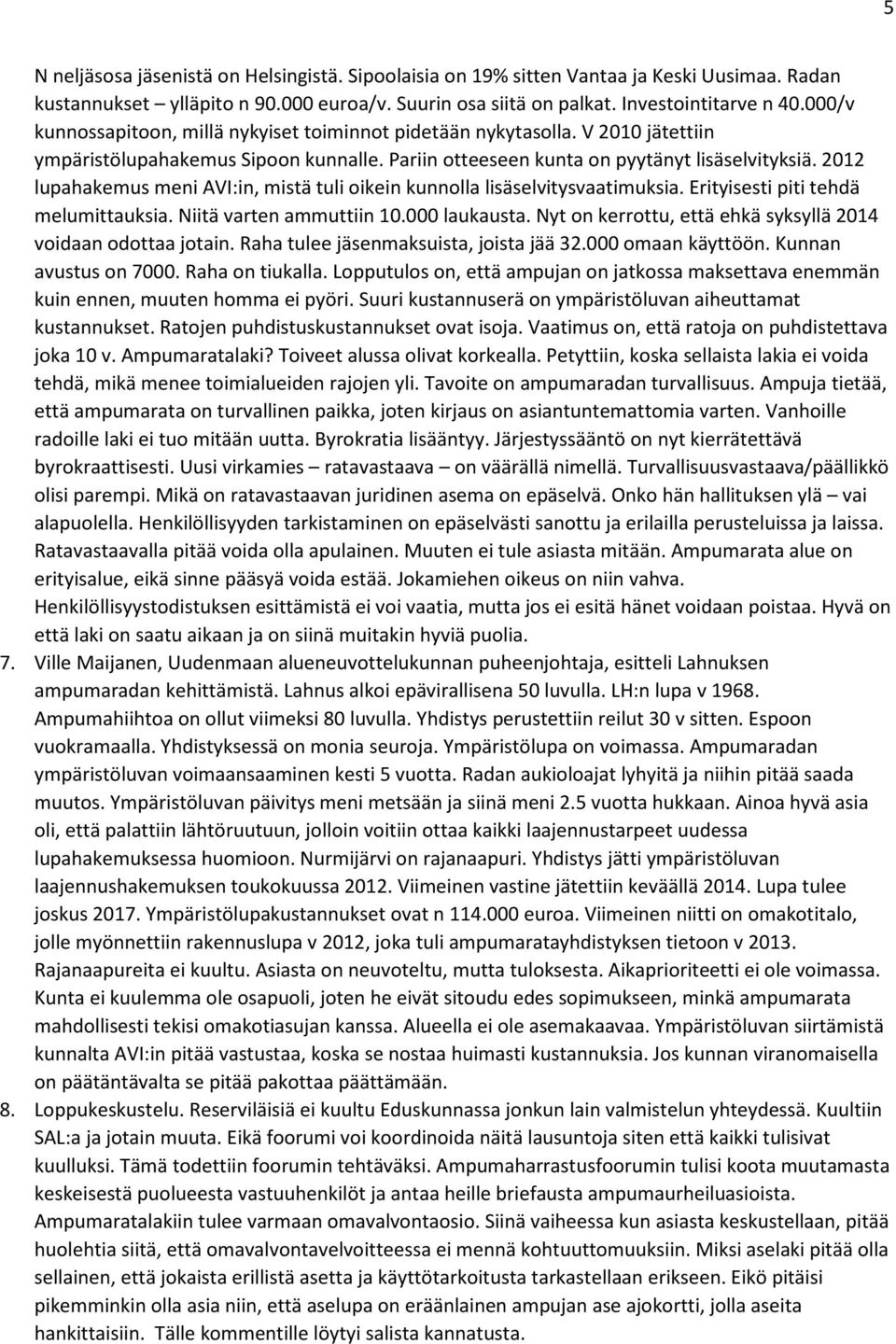 2012 lupahakemus meni AVI:in, mistä tuli oikein kunnolla lisäselvitysvaatimuksia. Erityisesti piti tehdä melumittauksia. Niitä varten ammuttiin 10.000 laukausta.