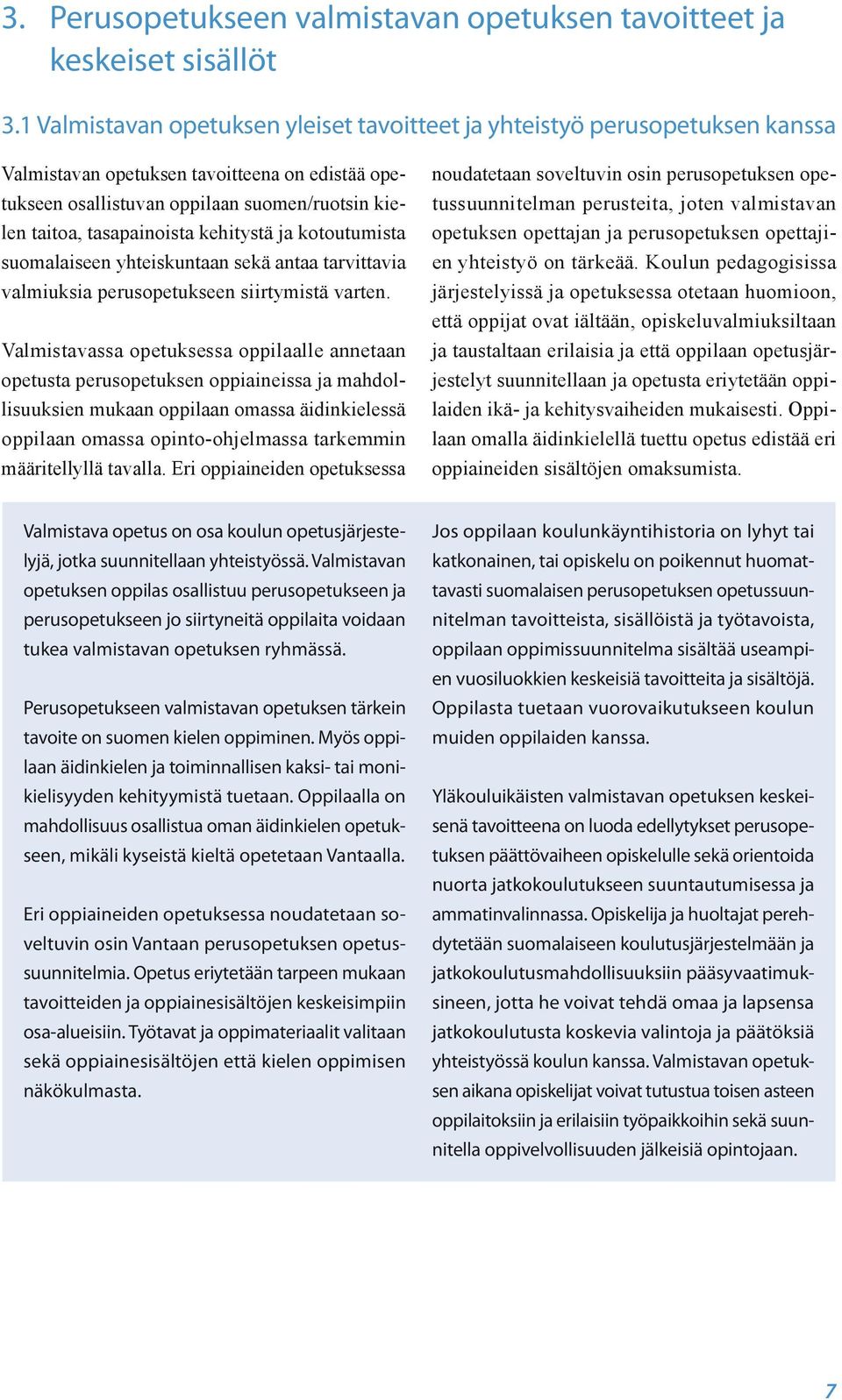 kehitystä ja kotoutumista suomalaiseen yhteiskuntaan sekä antaa tarvittavia valmiuksia perusopetukseen siirtymistä varten.