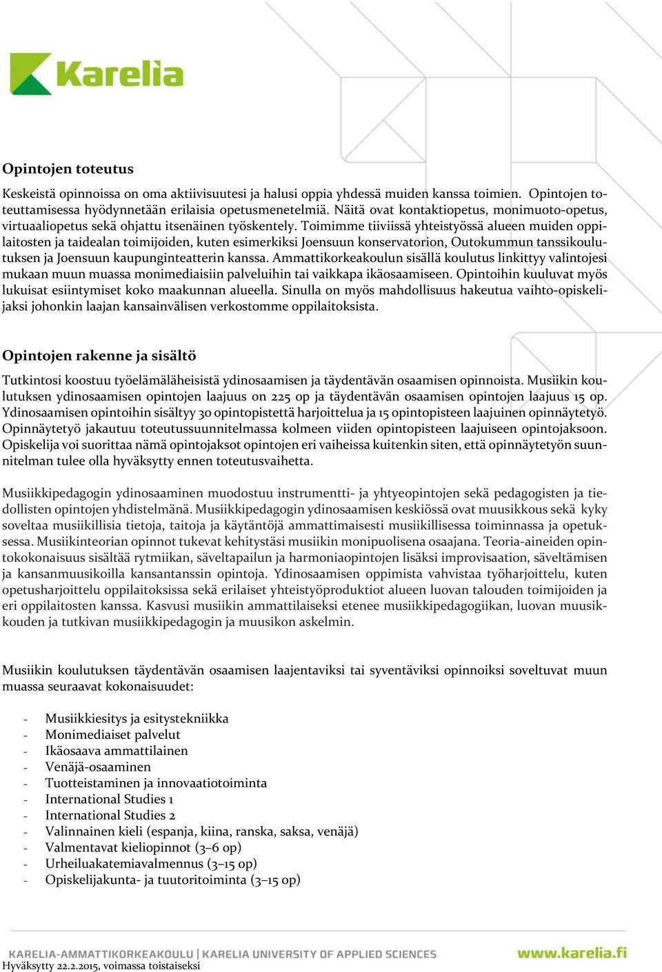 Toimimme tiiviissä yhteistyössä alueen muiden oppilaitosten ja taidealan toimijoiden, kuten esimerkiksi Joensuun konservatorion, Outokummun tanssikoulutuksen ja Joensuun kaupunginteatterin kanssa.