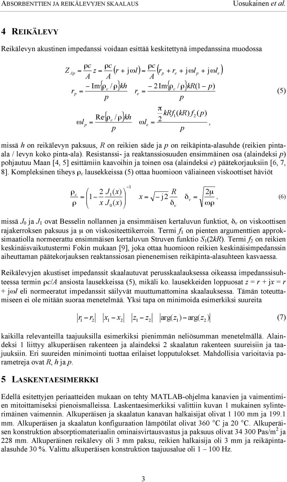 Rsistanssi- ja raktanssiosuudn nsimmäinn osa (alaindksi ) ohjautuu Maan [4, 5] sittämiin kaavoihin ja toinn osa (alaindksi ) äätkorjauksiin [6, 7, 8].