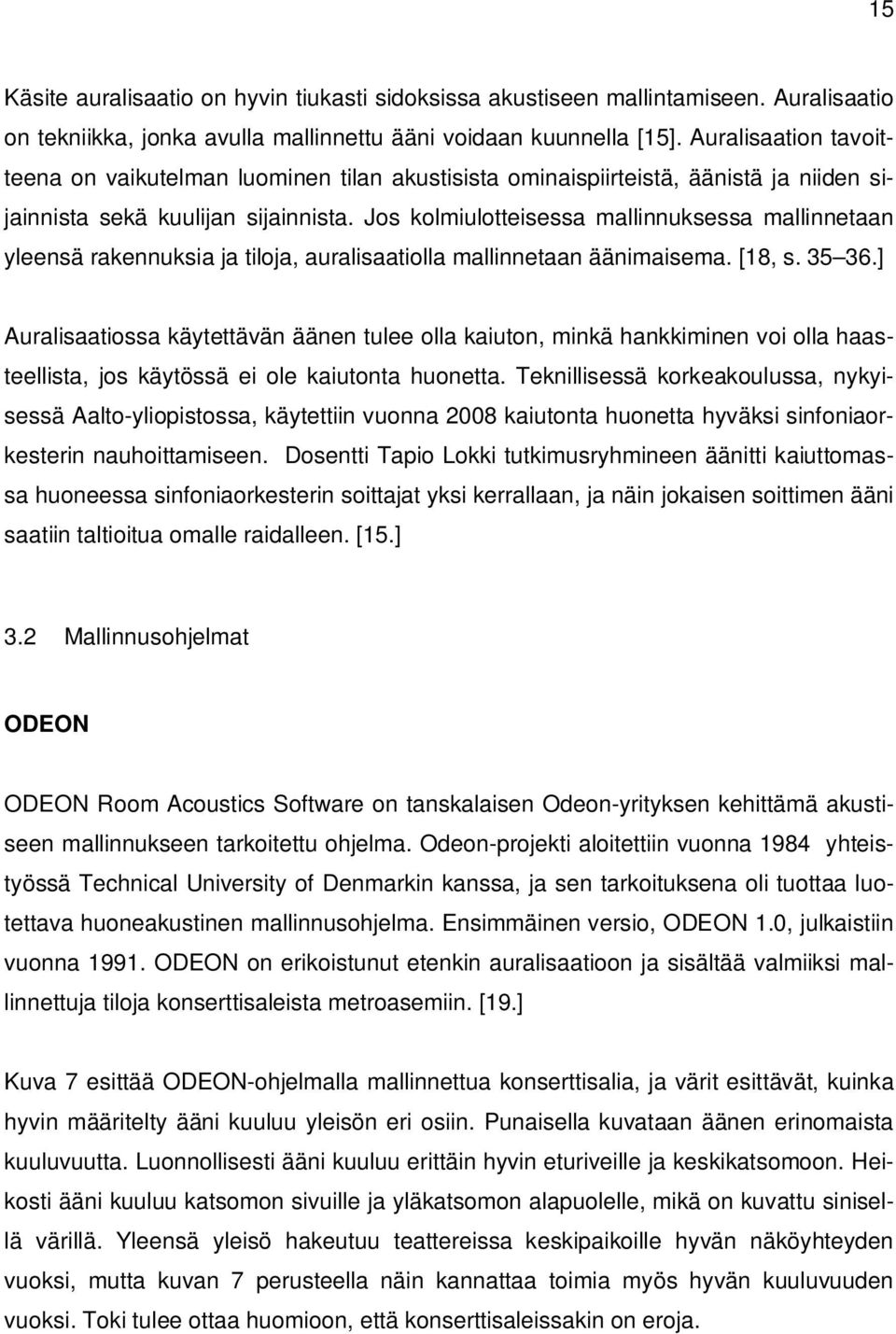 Jos kolmiulotteisessa mallinnuksessa mallinnetaan yleensä rakennuksia ja tiloja, auralisaatiolla mallinnetaan äänimaisema. [18, s. 35 36.