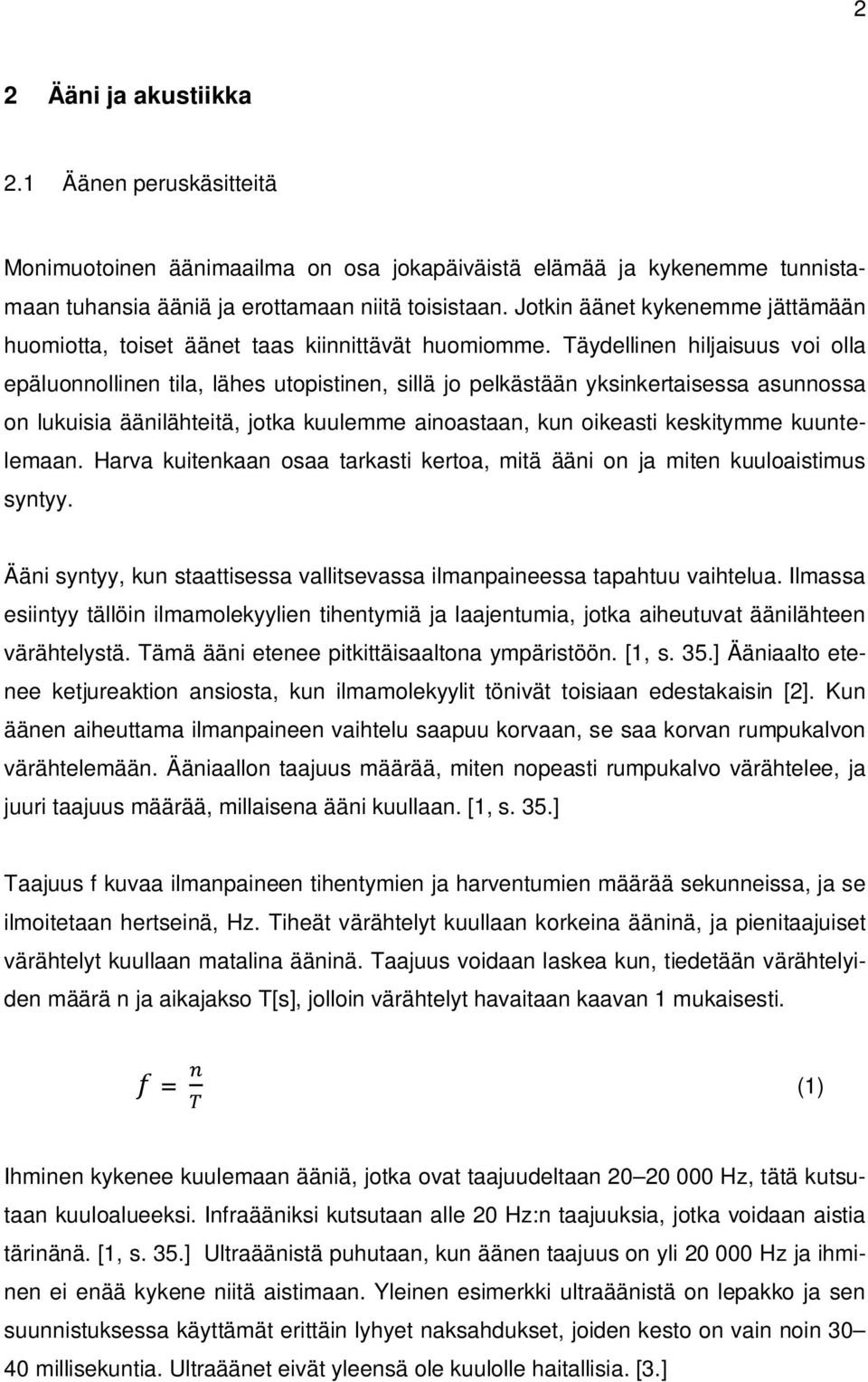 Täydellinen hiljaisuus voi olla epäluonnollinen tila, lähes utopistinen, sillä jo pelkästään yksinkertaisessa asunnossa on lukuisia äänilähteitä, jotka kuulemme ainoastaan, kun oikeasti keskitymme